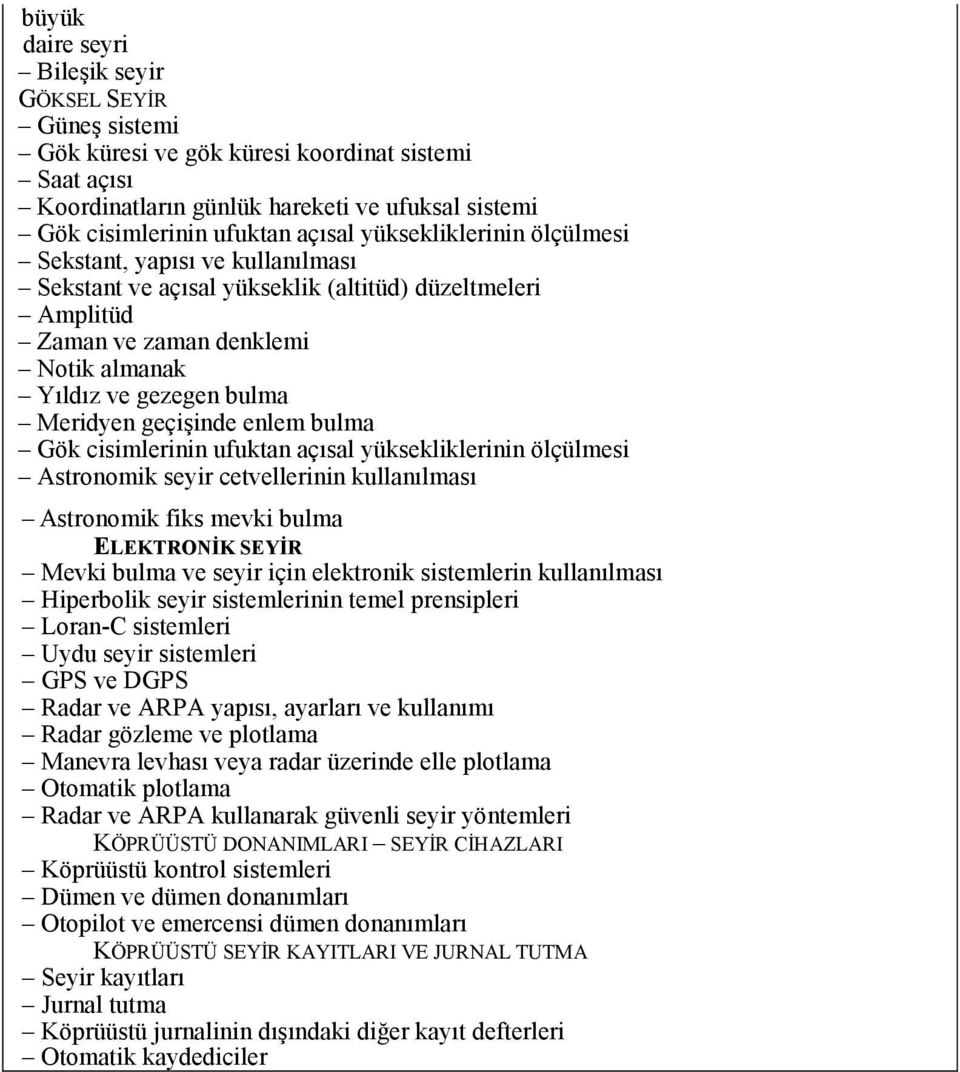 geçişinde enlem bulma Gök cisimlerinin ufuktan açısal yüksekliklerinin ölçülmesi Astronomik seyir cetvellerinin kullanılması Astronomik fiks mevki bulma ELEKTRONİK SEYİR Mevki bulma ve seyir için