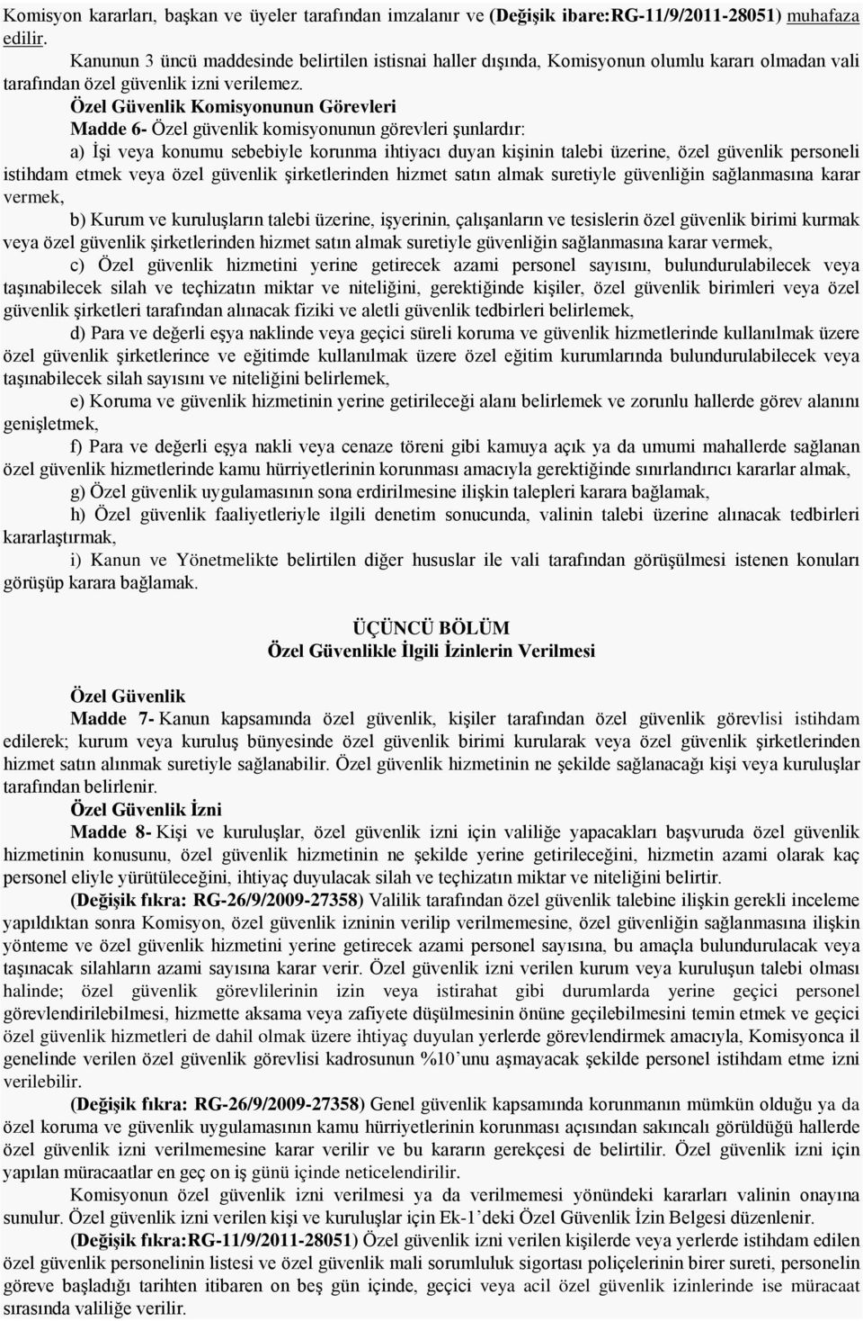 Özel Güvenlik Komisyonunun Görevleri Madde 6- Özel güvenlik komisyonunun görevleri şunlardır: a) İşi veya konumu sebebiyle korunma ihtiyacı duyan kişinin talebi üzerine, özel güvenlik personeli