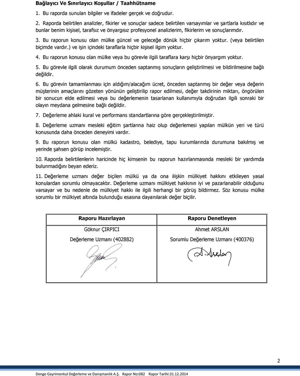 sonuçlarımdır. 3. Bu raporun konusu olan mülke güncel ve geleceğe dönük hiçbir çıkarım yoktur. (veya belirtilen biçimde vardır.) ve işin içindeki taraflarla hiçbir kişisel ilgim yoktur. 4.