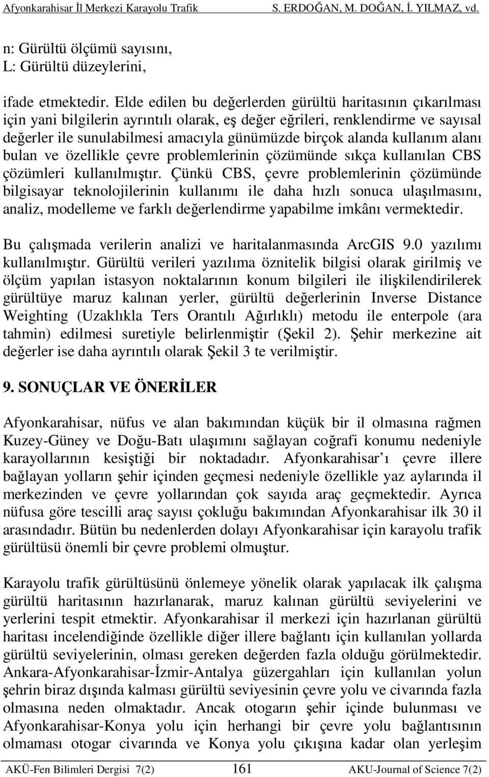 alanda kullanım alanı bulan ve özellikle çevre problemlerinin çözümünde sıkça kullanılan CBS çözümleri kullanılmıştır.