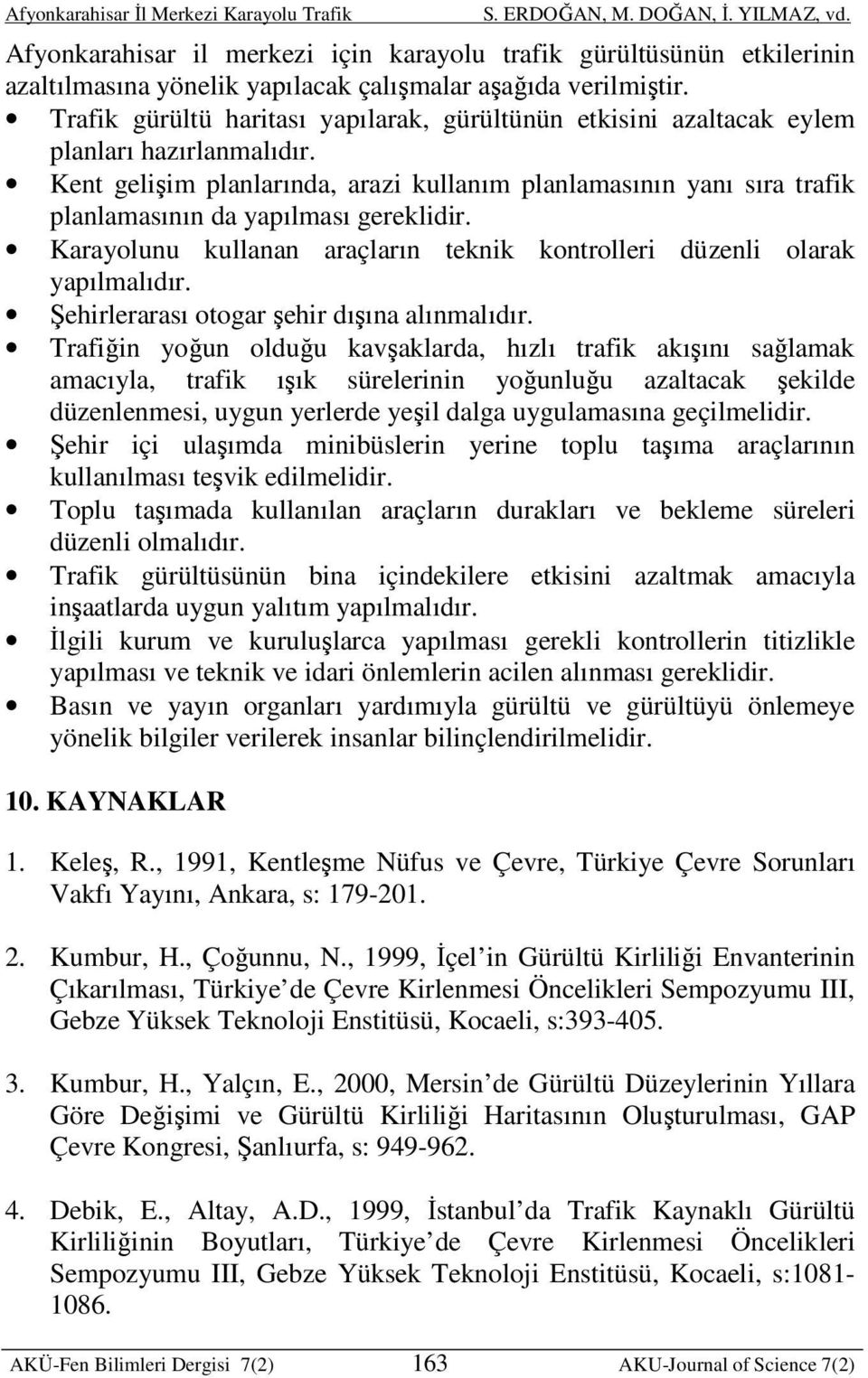 Kent gelişim planlarında, arazi kullanım planlamasının yanı sıra trafik planlamasının da yapılması gereklidir. Karayolunu kullanan araçların teknik kontrolleri düzenli olarak yapılmalıdır.