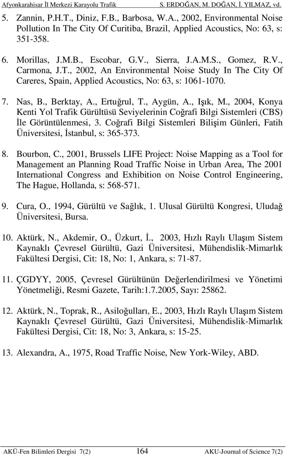 , Aygün, A., Işık, M., 2004, Konya Kenti Yol Trafik Gürültüsü Seviyelerinin Coğrafi Bilgi Sistemleri (CBS) İle Görüntülenmesi, 3.