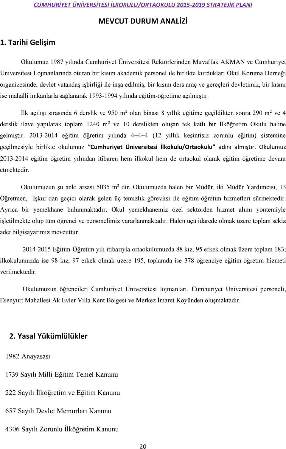 devletimiz, bir kısmı ise mahalli imkanlarla sağlanarak 1993-1994 yılında eğitim-öğretime açılmıştır.