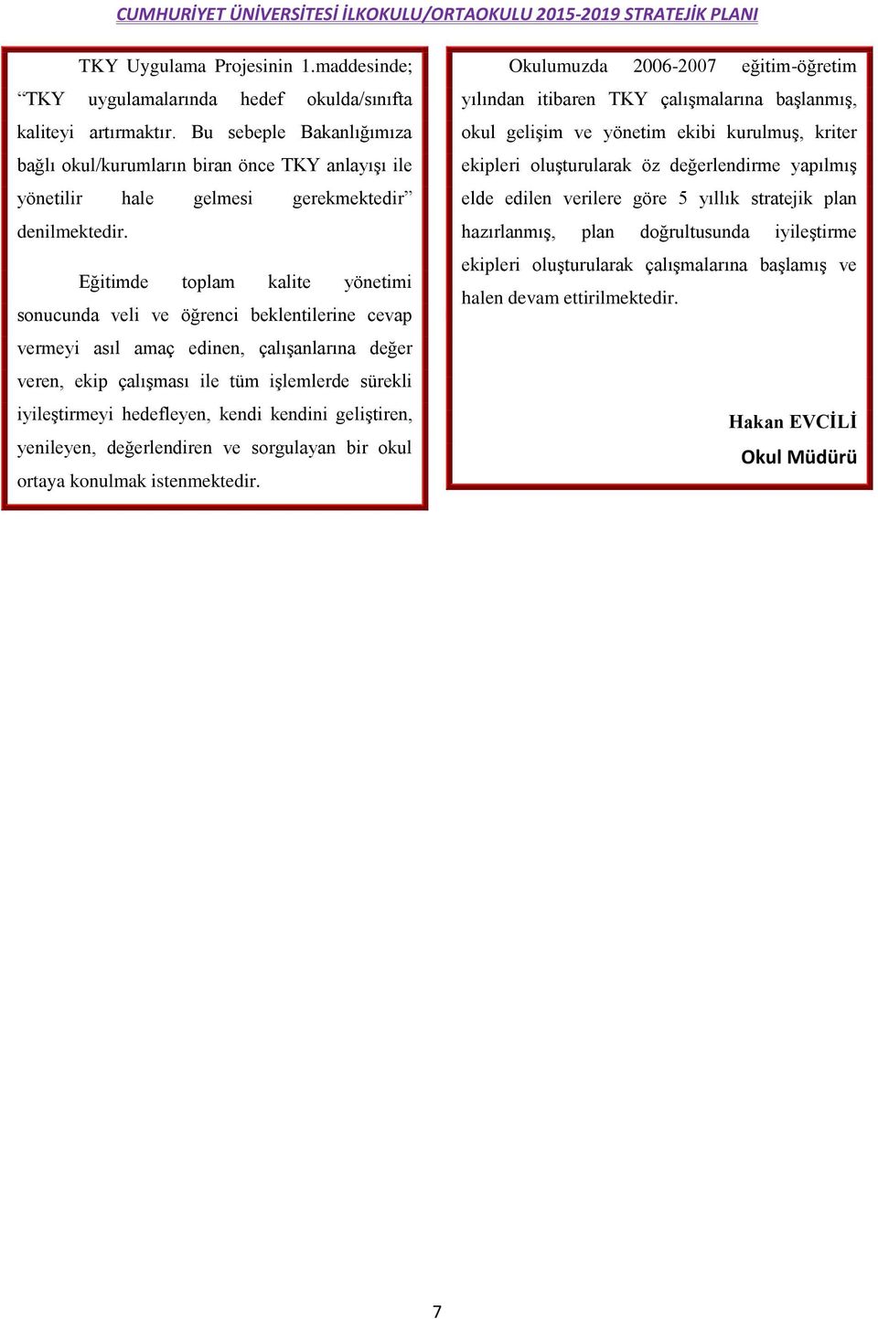 Eğitimde toplam kalite yönetimi sonucunda veli ve öğrenci beklentilerine cevap vermeyi asıl amaç edinen, çalışanlarına değer veren, ekip çalışması ile tüm işlemlerde sürekli iyileştirmeyi hedefleyen,