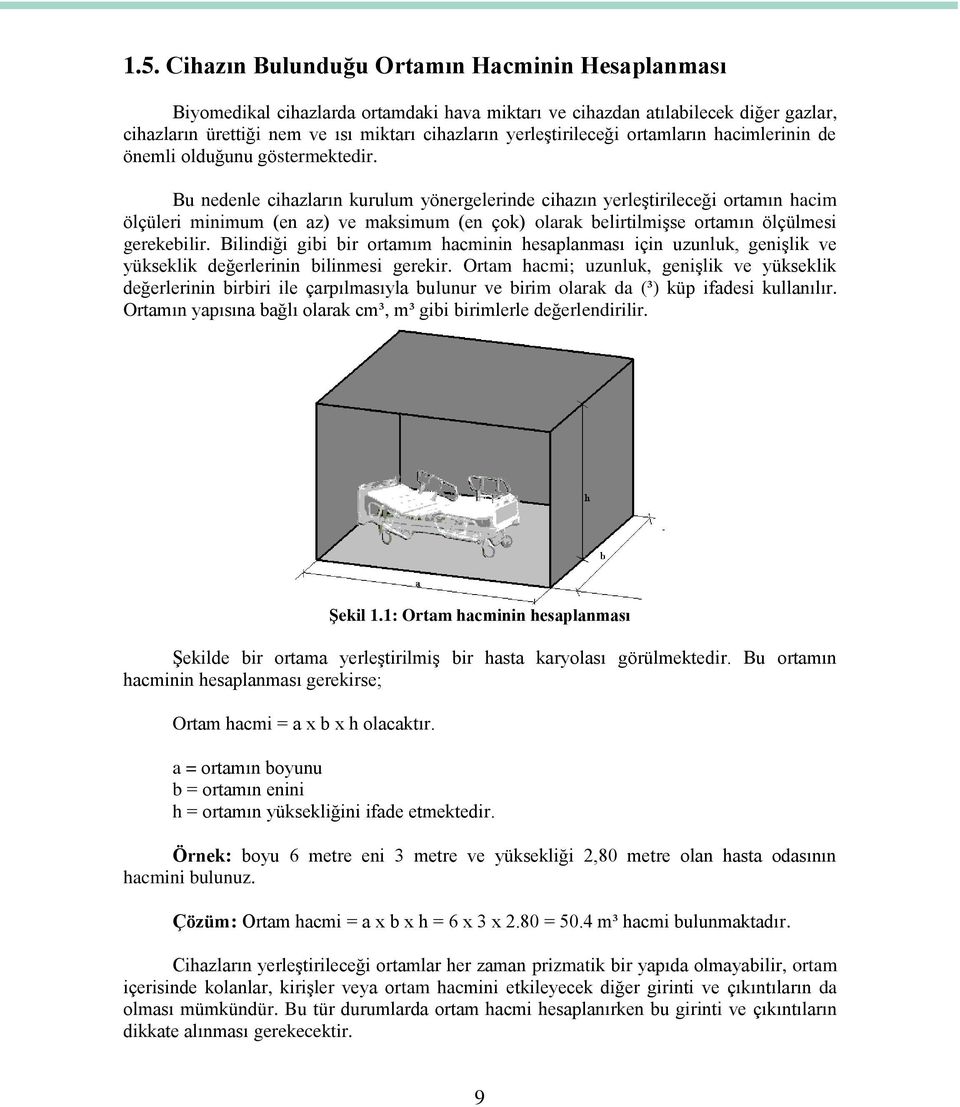 Bu nedenle cihazların kurulum yönergelerinde cihazın yerleģtirileceği ortamın hacim ölçüleri minimum (en az) ve maksimum (en çok) olarak belirtilmiģse ortamın ölçülmesi gerekebilir.