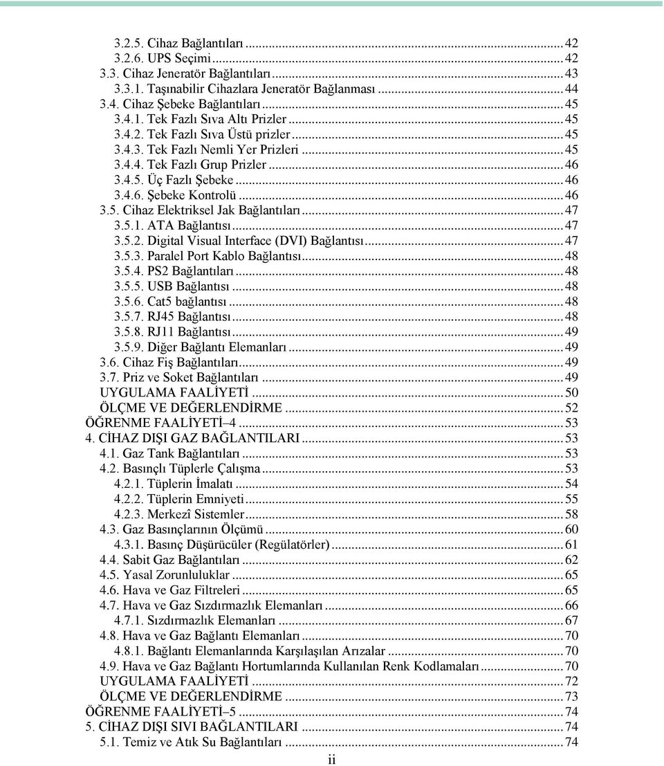 .. 47 3.5.1. ATA Bağlantısı... 47 3.5.2. Digital Visual Interface (DVI) Bağlantısı... 47 3.5.3. Paralel Port Kablo Bağlantısı... 48 3.5.4. PS2 Bağlantıları... 48 3.5.5. USB Bağlantısı... 48 3.5.6.