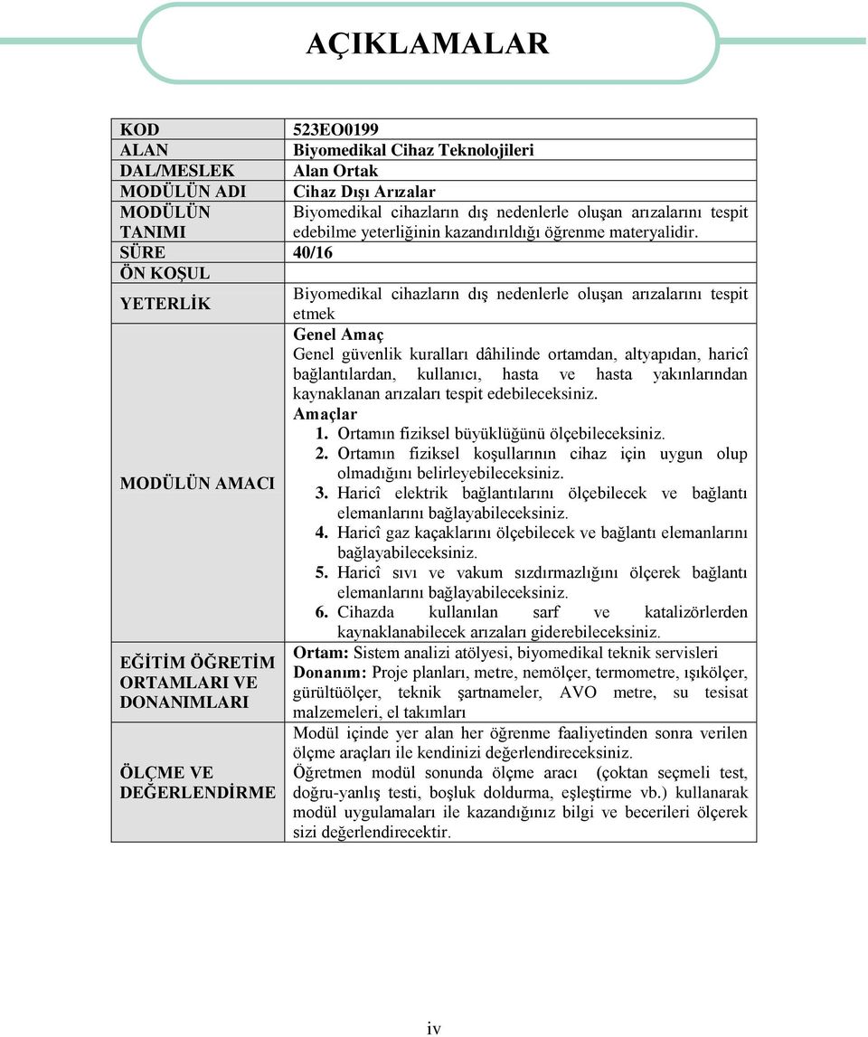 SÜRE 40/16 ÖN KOġUL YETERLĠK Biyomedikal cihazların dıģ nedenlerle oluģan arızalarını tespit etmek Genel Amaç Genel güvenlik kuralları dâhilinde ortamdan, altyapıdan, haricî bağlantılardan,