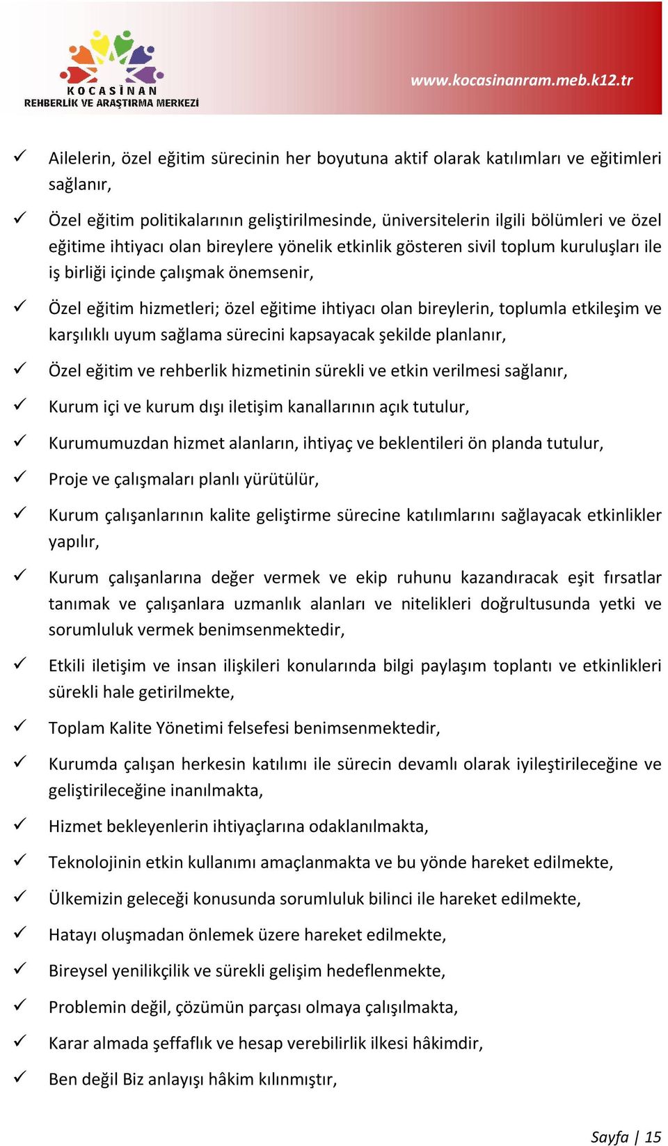 karşılıklı uyum sağlama sürecini kapsayacak şekilde planlanır, Özel eğitim ve rehberlik hizmetinin sürekli ve etkin verilmesi sağlanır, Kurum içi ve kurum dışı iletişim kanallarının açık tutulur,