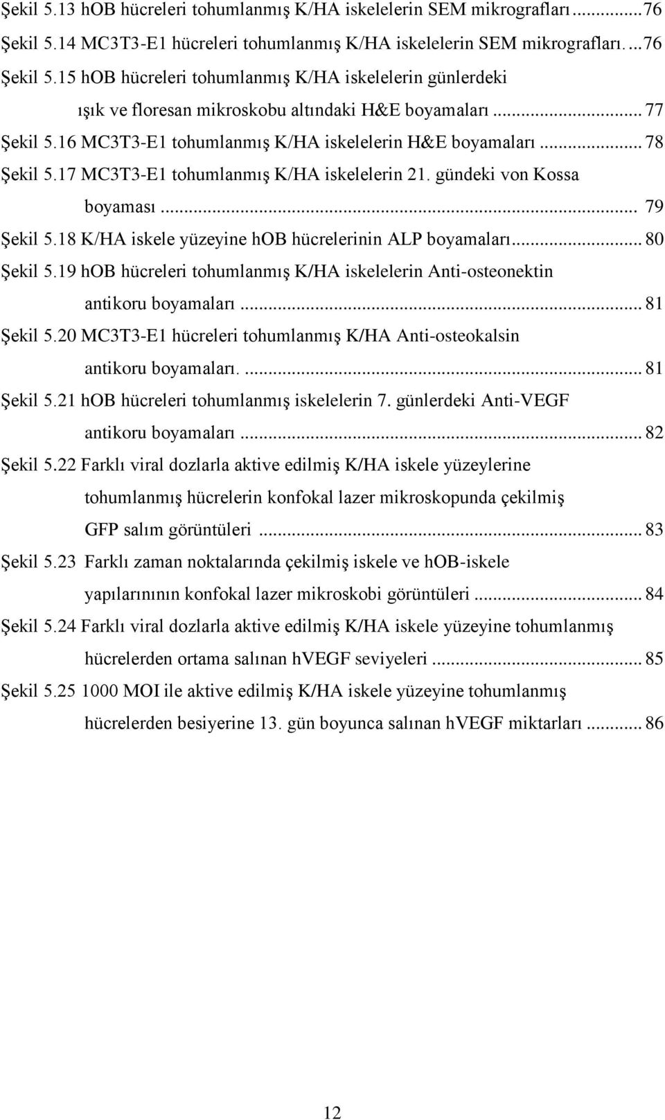 18 K/HA iskele yüzeyine hob hücrelerinin ALP boyamaları... 80 Şekil 5.19 hob hücreleri tohumlanmış K/HA iskelelerin Anti-osteonektin antikoru boyamaları... 81 Şekil 5.