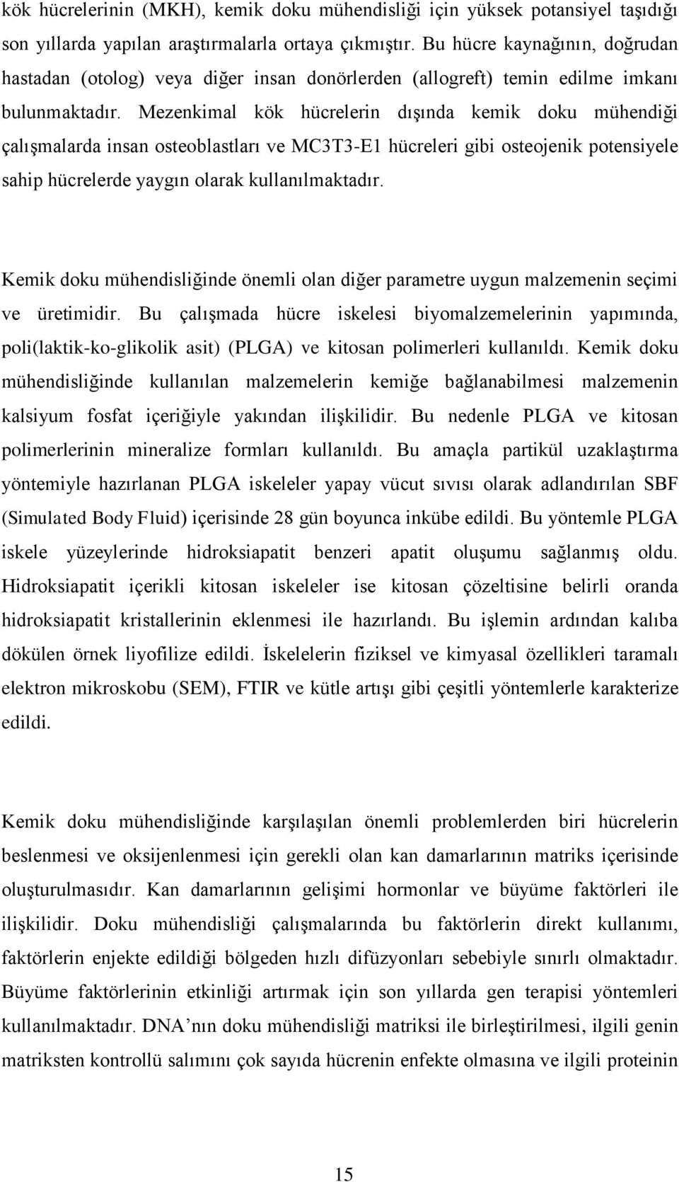 Mezenkimal kök hücrelerin dışında kemik doku mühendiği çalışmalarda insan osteoblastları ve MC3T3-E1 hücreleri gibi osteojenik potensiyele sahip hücrelerde yaygın olarak kullanılmaktadır.