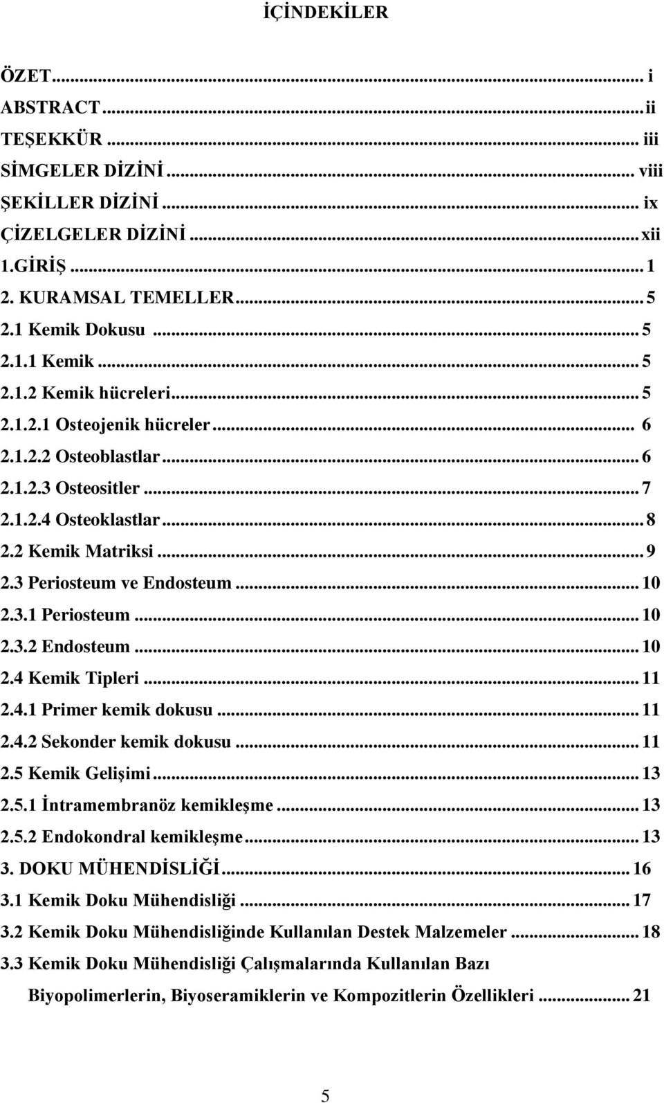 .. 10 2.4 Kemik Tipleri... 11 2.4.1 Primer kemik dokusu... 11 2.4.2 Sekonder kemik dokusu... 11 2.5 Kemik GeliĢimi... 13 2.5.1 Ġntramembranöz kemikleģme... 13 2.5.2 Endokondral kemikleģme... 13 3.