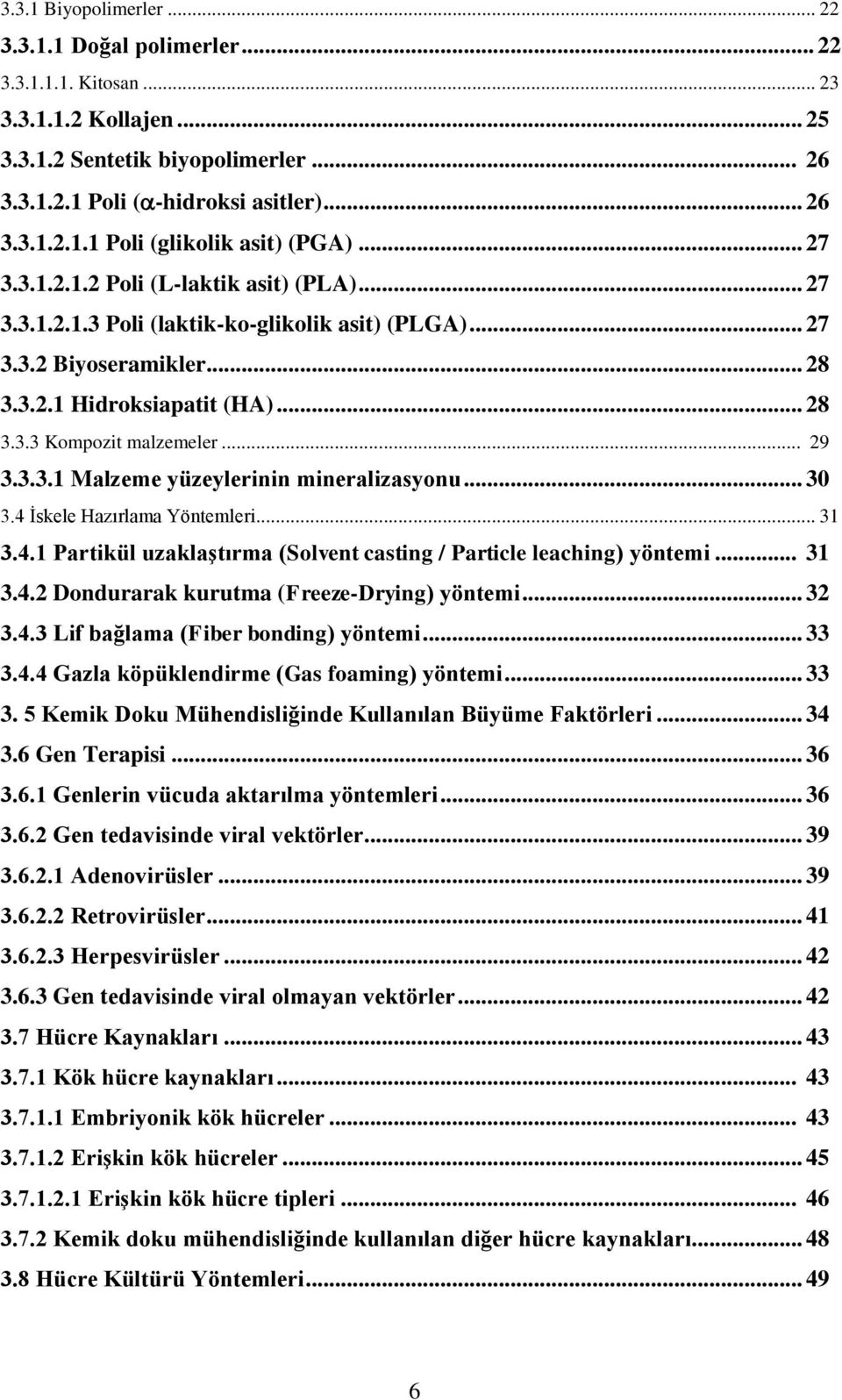 3.3.1 Malzeme yüzeylerinin mineralizasyonu... 30 3.4 İskele Hazırlama Yöntemleri... 31 3.4.1 Partikül uzaklaģtırma (Solvent casting / Particle leaching) yöntemi... 31 3.4.2 Dondurarak kurutma (Freeze-Drying) yöntemi.