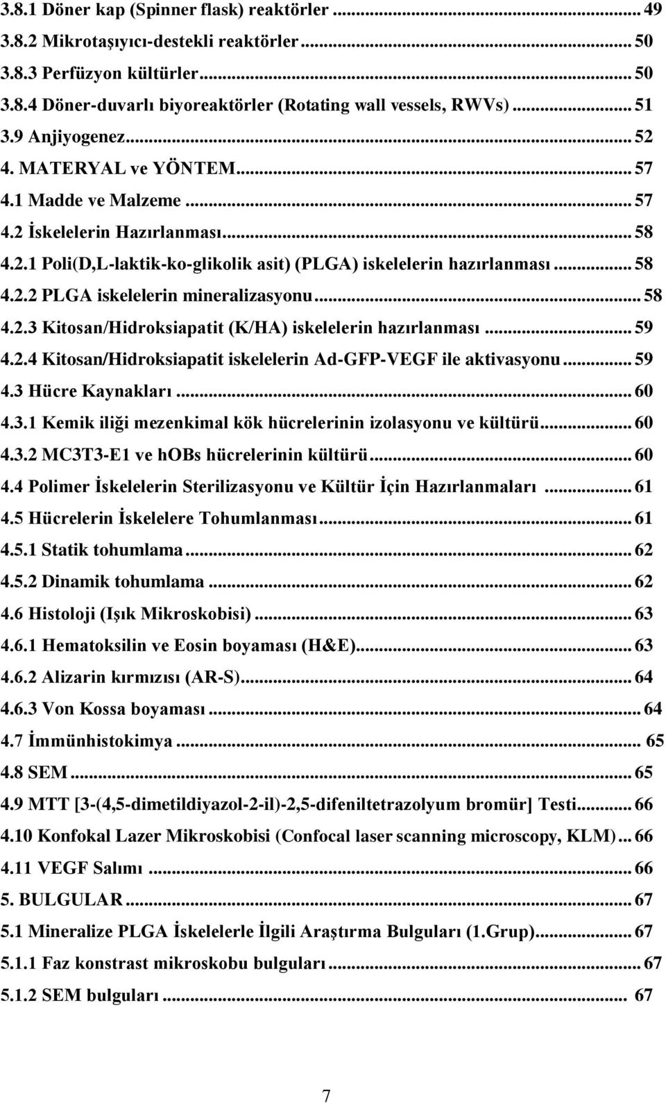 .. 58 4.2.3 Kitosan/Hidroksiapatit (K/HA) iskelelerin hazırlanması... 59 4.2.4 Kitosan/Hidroksiapatit iskelelerin Ad-GFP-VEGF ile aktivasyonu... 59 4.3 Hücre Kaynakları... 60 4.3.1 Kemik iliği mezenkimal kök hücrelerinin izolasyonu ve kültürü.