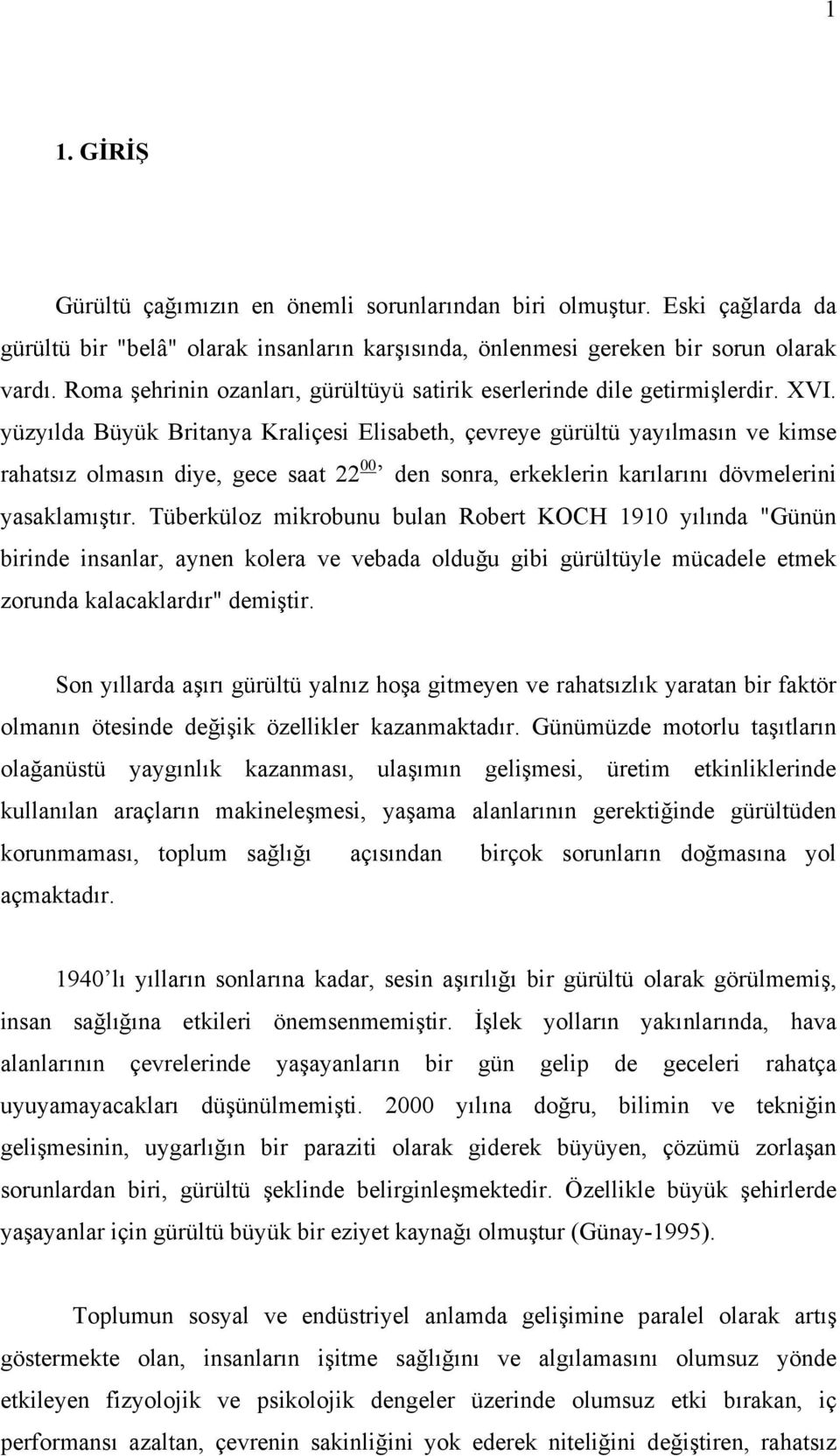 yüzyılda Büyük Britanya Kraliçesi Elisabeth, çevreye gürültü yayılmasın ve kimse rahatsız olmasın diye, gece saat 22 00 den sonra, erkeklerin karılarını dövmelerini yasaklamıştır.