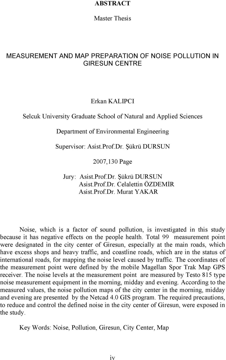 Total 99 measurement point were designated in the city center of Giresun, especially at the main roads, which have excess shops and heavy traffic, and coastline roads, which are in the status of