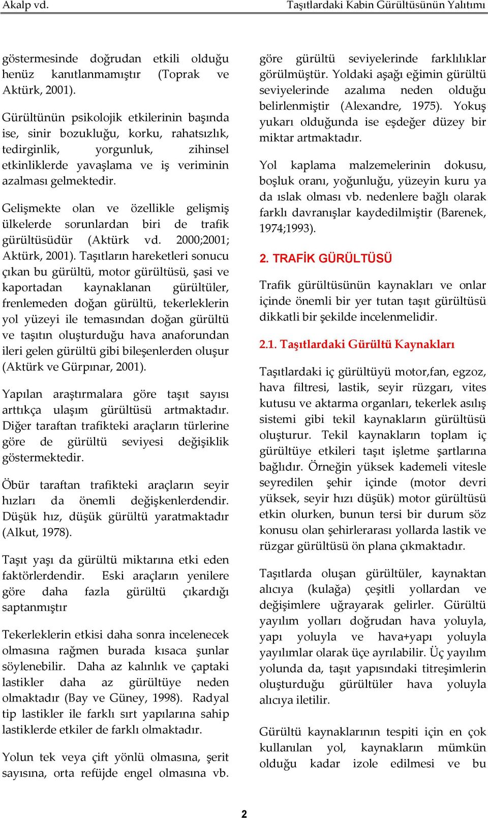 Gelişmekte olan ve özellikle gelişmiş ülkelerde sorunlardan biri de trafik gürültüsüdür (Aktürk vd. 2000;2001; Aktürk, 2001).