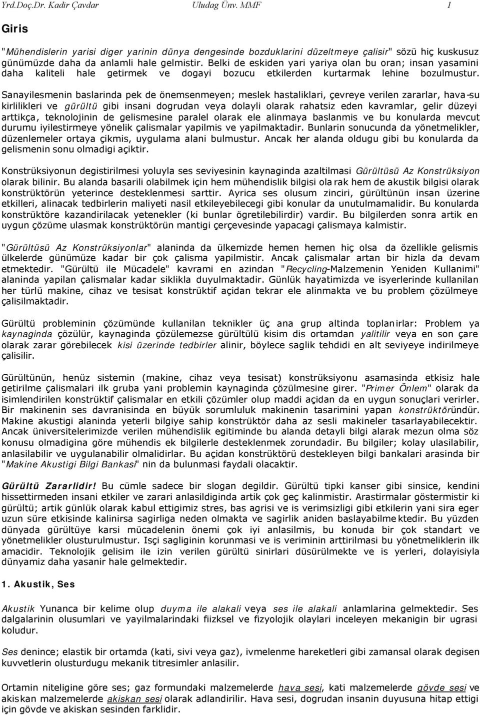 Sanayilesmenin baslarinda pek de önemsenmeyen; meslek hastaliklari, çevreye verilen zararlar, hava-su kirlilikleri ve gürültü gibi insani dogrudan veya dolayli olarak rahatsiz eden kavramlar, gelir