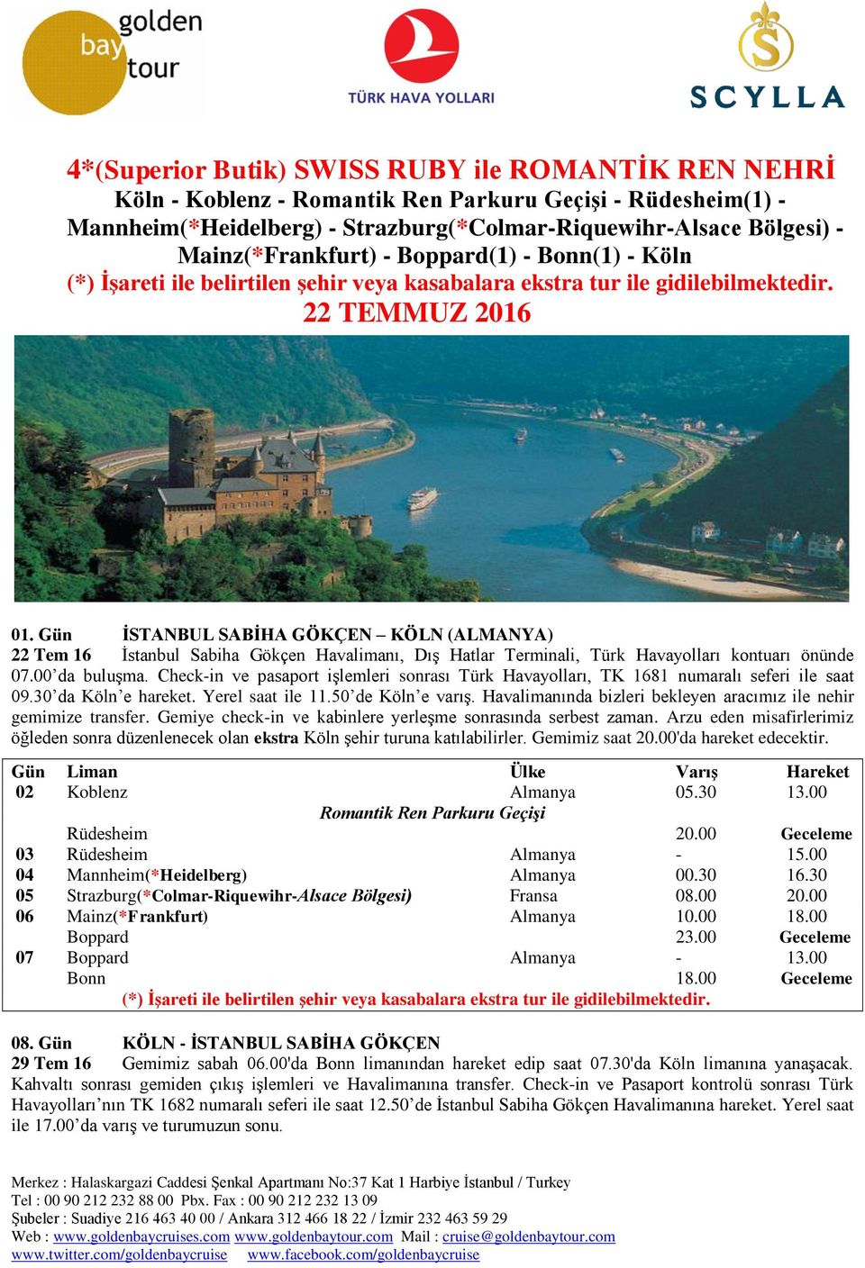 Gün İSTANBUL SABİHA GÖKÇEN KÖLN (ALMANYA) 22 Tem 16 İstanbul Sabiha Gökçen Havalimanı, Dış Hatlar Terminali, Türk Havayolları kontuarı önünde 07.00 da buluşma.