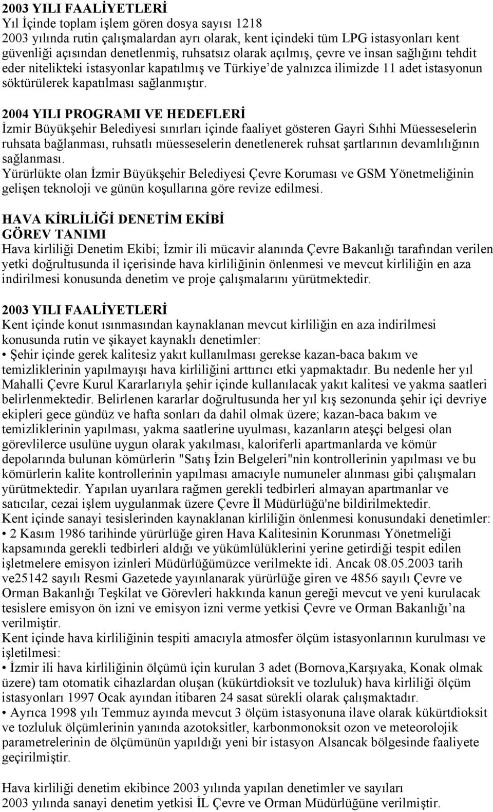 2004 YILI PROGRAMI VE HEDEFLERİ İzmir Büyükşehir Belediyesi sınırları içinde faaliyet gösteren Gayri Sıhhi Müesseselerin ruhsata bağlanması, ruhsatlı müesseselerin denetlenerek ruhsat şartlarının