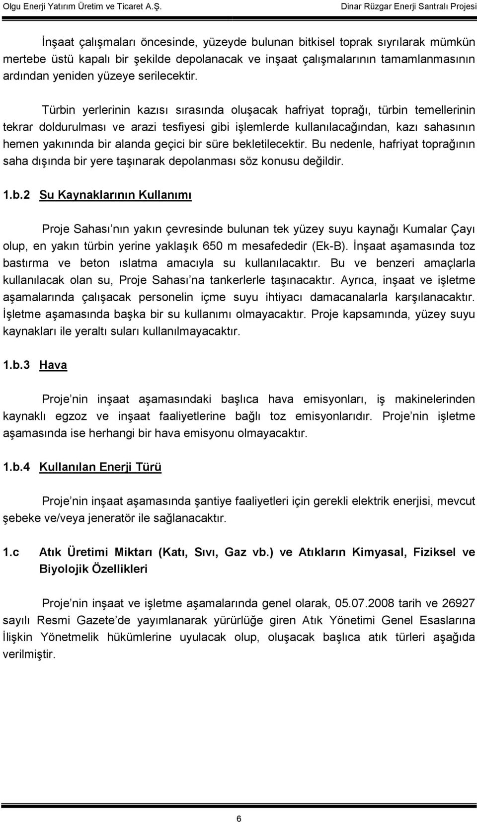 Türbin yerlerinin kazısı sırasında oluşacak hafriyat toprağı, türbin temellerinin tekrar doldurulması ve arazi tesfiyesi gibi işlemlerde kullanılacağından, kazı sahasının hemen yakınında bir alanda