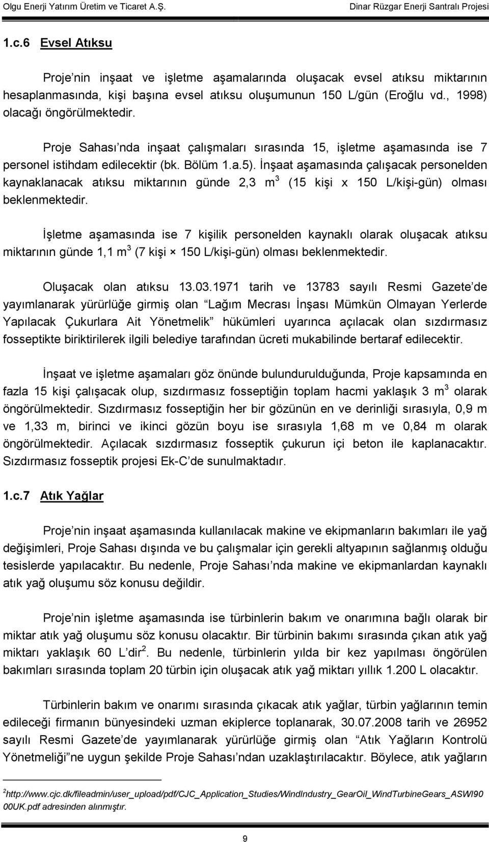 Đnşaat aşamasında çalışacak personelden kaynaklanacak atıksu miktarının günde 2,3 m 3 (15 kişi x 150 L/kişi-gün) olması beklenmektedir.