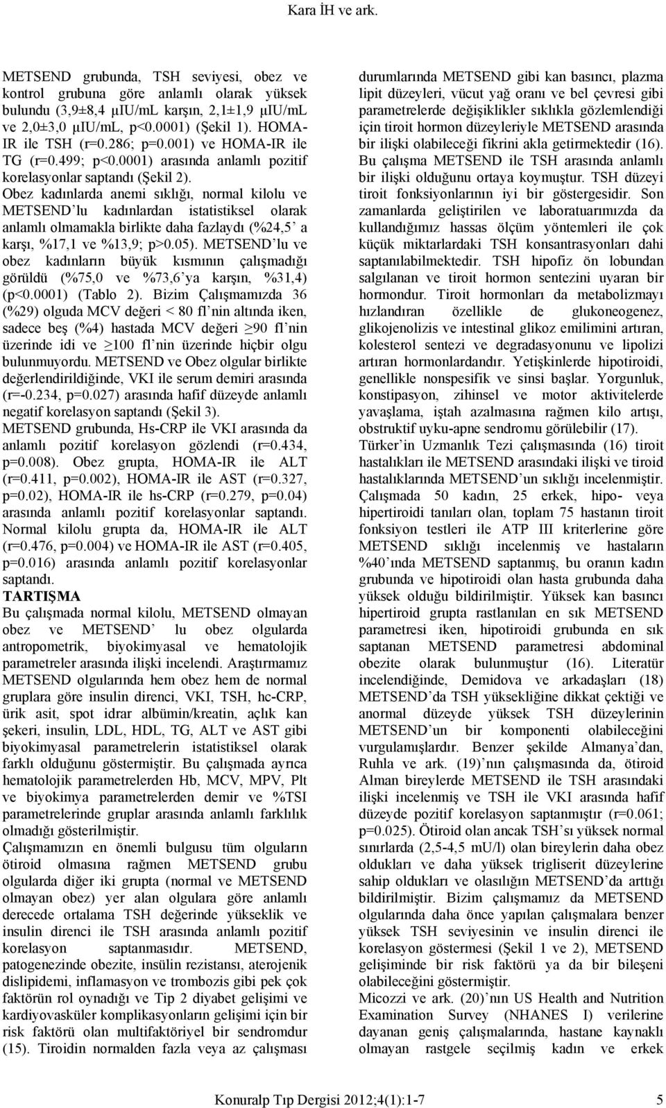 Obez kadınlarda anemi sıklığı, normal kilolu ve METSEND lu kadınlardan istatistiksel olarak anlamlı olmamakla birlikte daha fazlaydı (%24,5 a karşı, %17,1 ve %13,9; p>0.05).