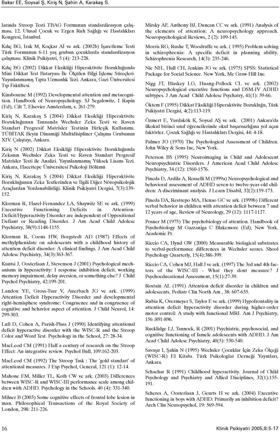 Kýlýç BG (2002) Dikkat Eksikliði Hiperaktivite Bozukluðunda Mini Dikkat Test Bataryasý Ýle Ölçülen Bilgi Ýþleme Süreçleri. Yayýnlanmamýþ Týpta Uzmanlýk Tezi. Ankara, Gazi Üniversitesi Týp Fakültesi.