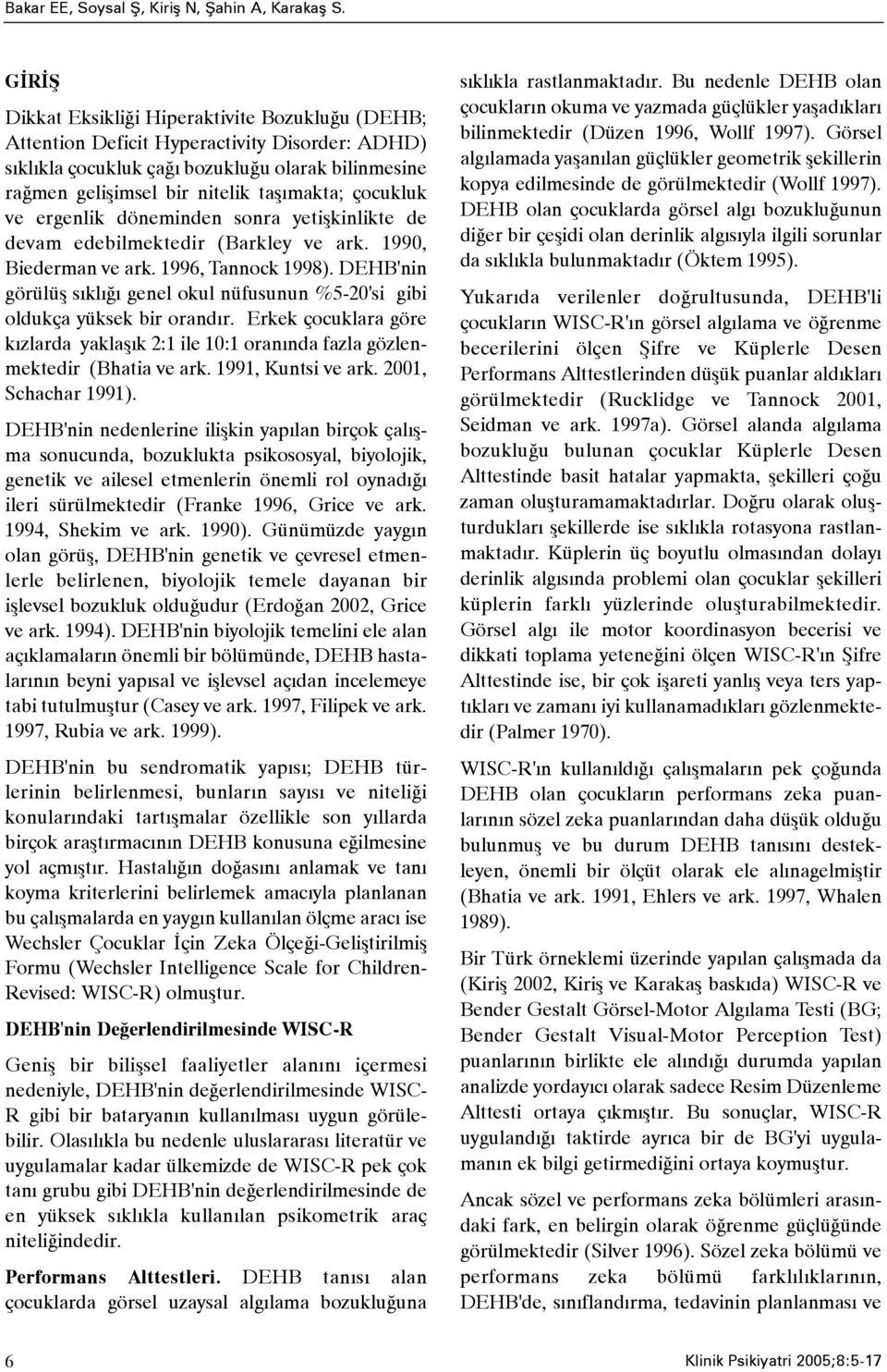 çocukluk ve ergenlik döneminden sonra yetiþkinlikte de devam edebilmektedir (Barkley ve ark. 1990, Biederman ve ark. 1996, Tannock 1998).