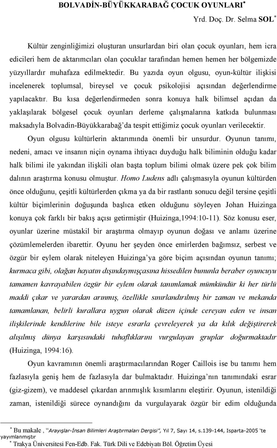 edilmektedir. Bu yazıda oyun olgusu, oyun-kültür ilişkisi incelenerek toplumsal, bireysel ve çocuk psikolojisi açısından değerlendirme yapılacaktır.