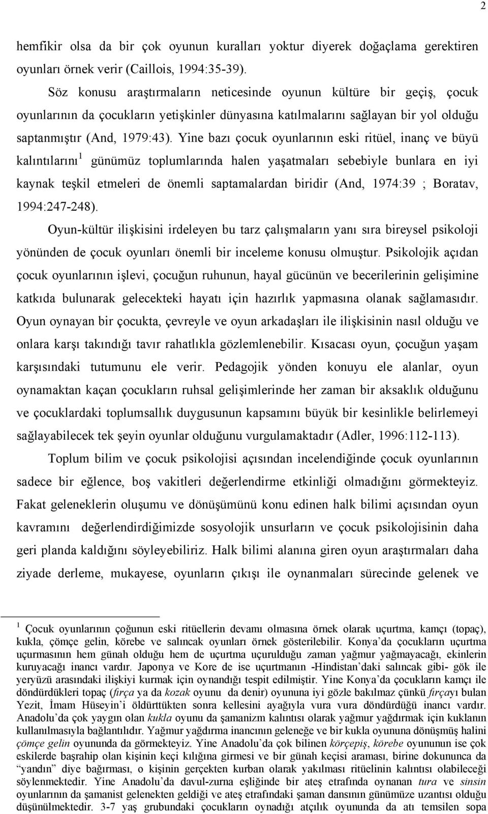 Yine bazı çocuk oyunlarının eski ritüel, inanç ve büyü kalıntılarını 1 günümüz toplumlarında halen yaşatmaları sebebiyle bunlara en iyi kaynak teşkil etmeleri de önemli saptamalardan biridir (And,