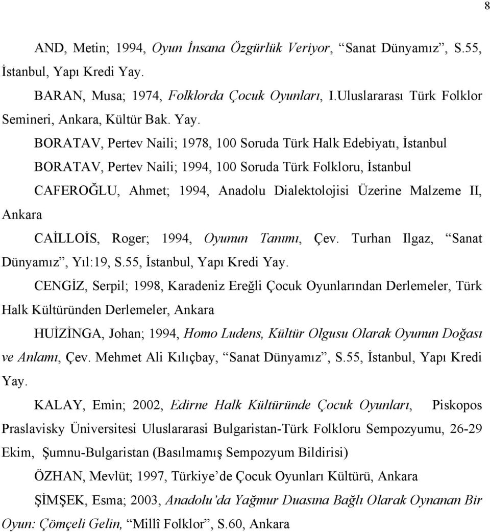 Malzeme II, Ankara CAİLLOİS, Roger; 1994, Oyunun Tanımı, Çev. Turhan Ilgaz, Sanat Dünyamız, Yıl:19, S.55, İstanbul, Yapı Kredi Yay.