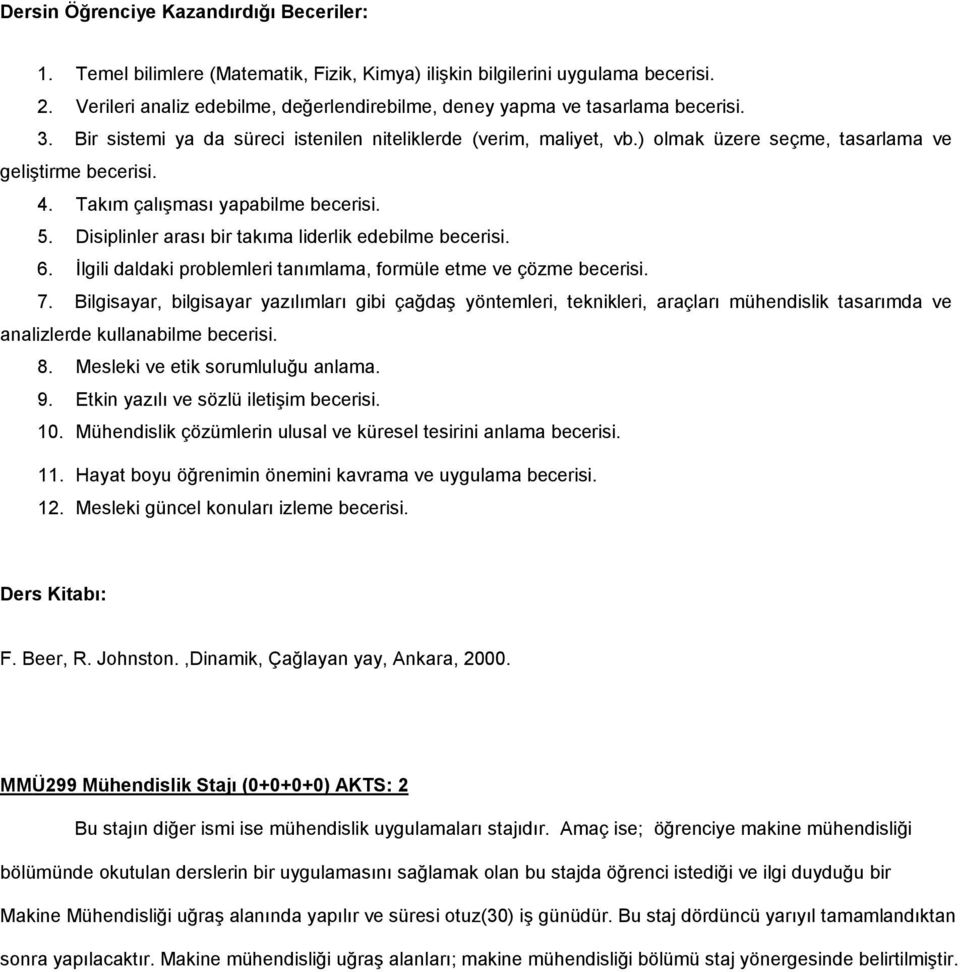 Disiplinler arası bir takıma liderlik edebilme becerisi. 6. İlgili daldaki problemleri tanımlama, formüle etme ve çözme becerisi. 7.