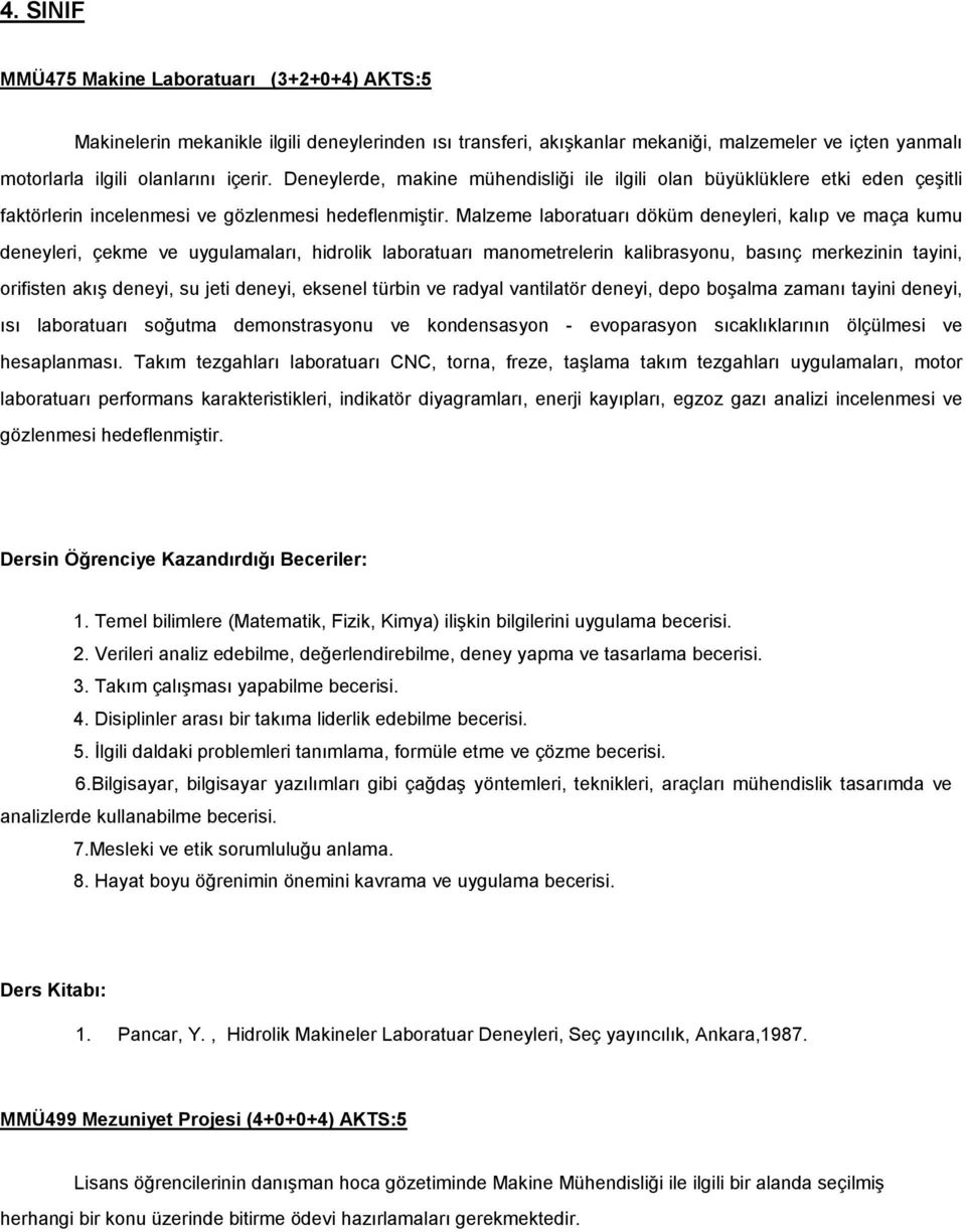 Malzeme laboratuarı döküm deneyleri, kalıp ve maça kumu deneyleri, çekme ve uygulamaları, hidrolik laboratuarı manometrelerin kalibrasyonu, basınç merkezinin tayini, orifisten akış deneyi, su jeti