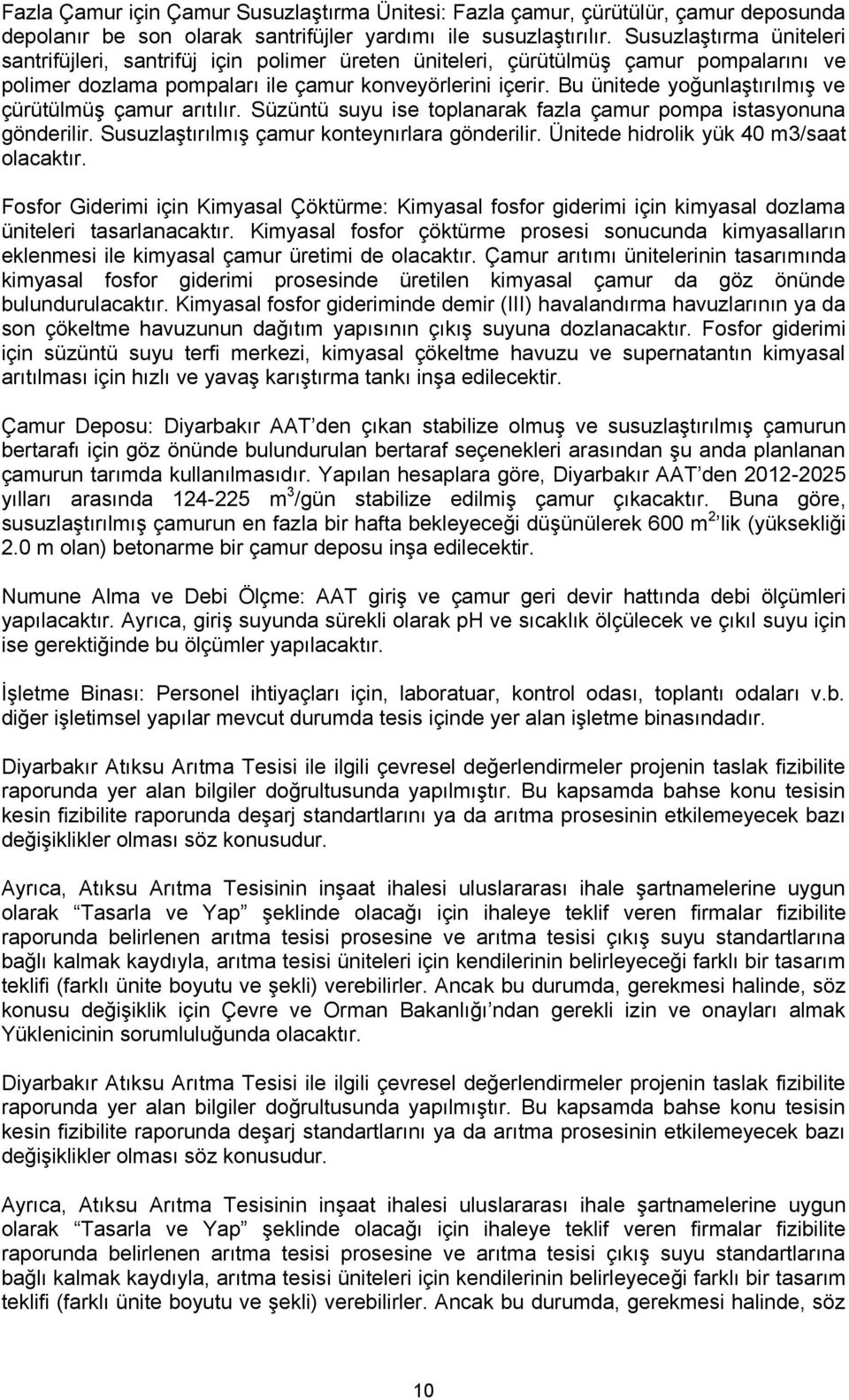 Bu ünitede yoğunlaştırılmış ve çürütülmüş çamur arıtılır. Süzüntü suyu ise toplanarak fazla çamur pompa istasyonuna gönderilir. Susuzlaştırılmış çamur konteynırlara gönderilir.