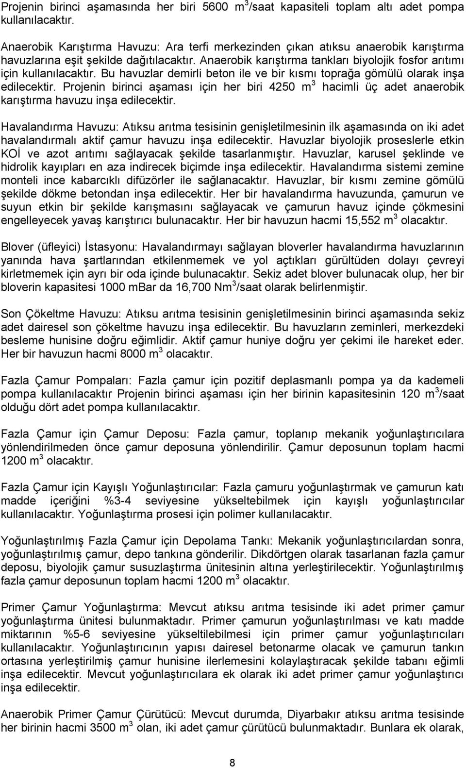 Anaerobik karıştırma tankları biyolojik fosfor arıtımı için kullanılacaktır. Bu havuzlar demirli beton ile ve bir kısmı toprağa gömülü olarak inşa edilecektir.