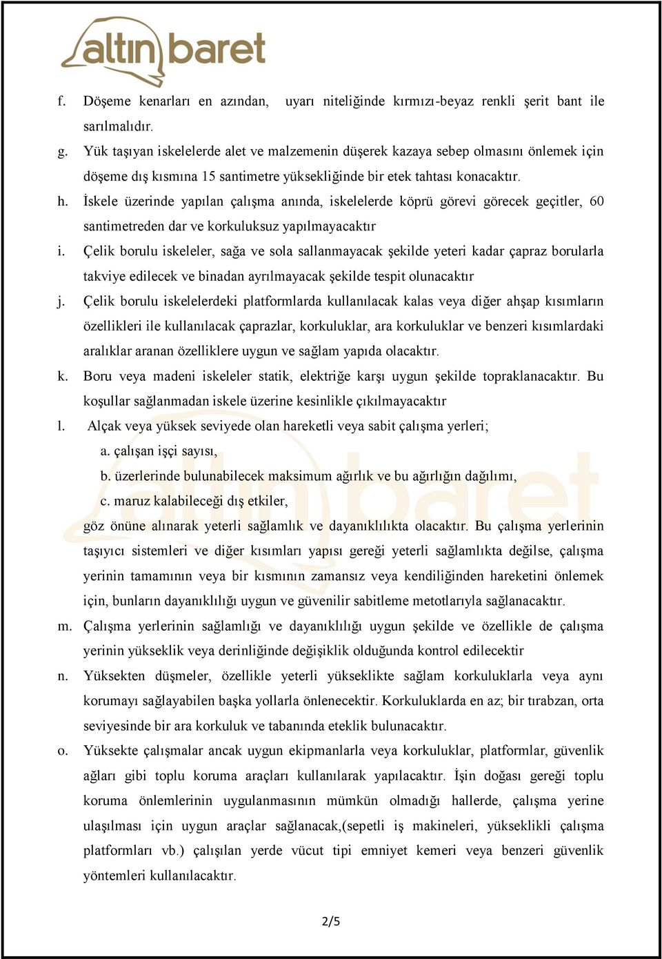 İskele üzerinde yapılan çalışma anında, iskelelerde köprü görevi görecek geçitler, 60 santimetreden dar ve korkuluksuz yapılmayacaktır i.