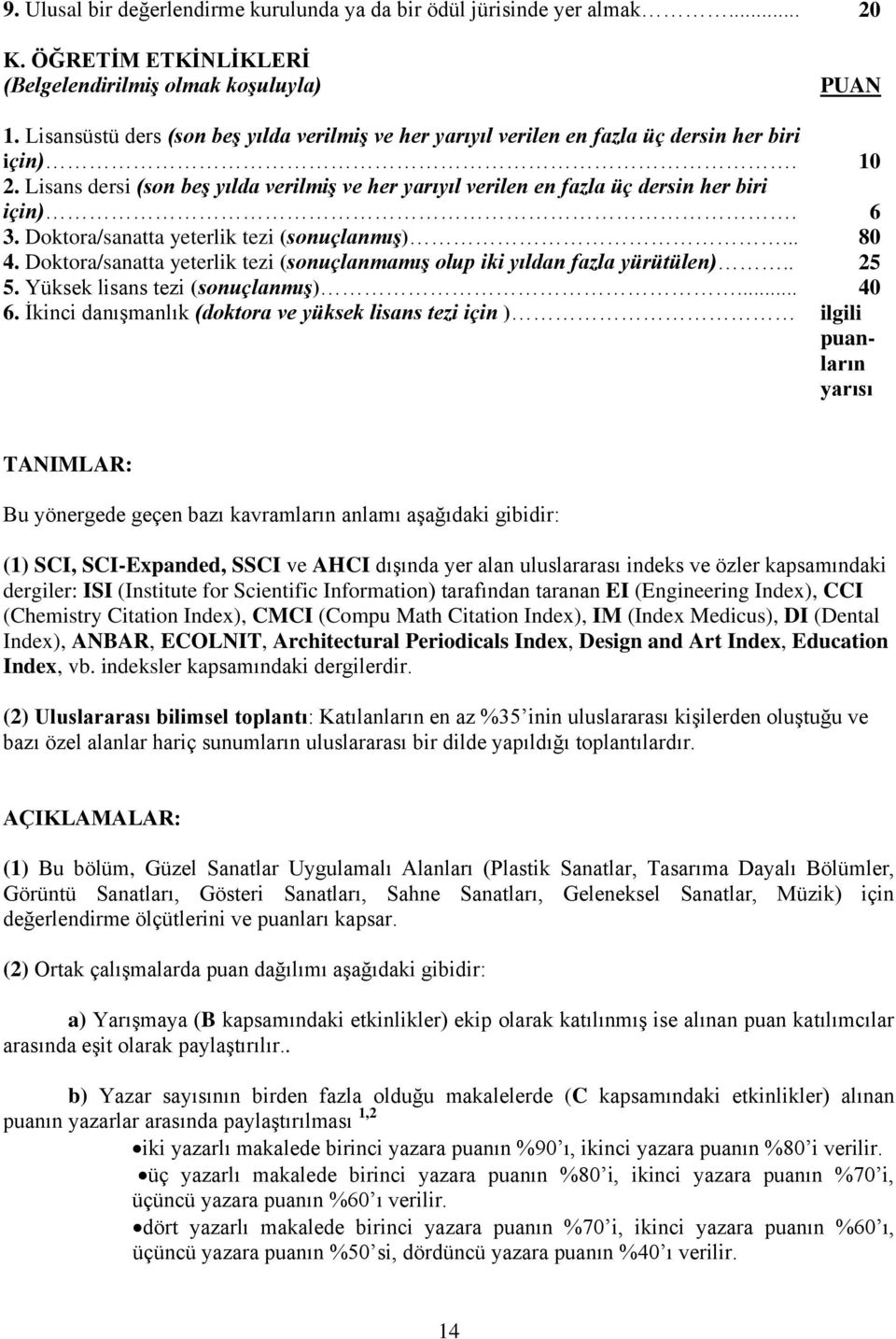 6 3. Doktora/sanatta yeterlik tezi (sonuçlanmış)... 80 4. Doktora/sanatta yeterlik tezi (sonuçlanmamış olup iki yıldan fazla yürütülen).. 25 5. Yüksek lisans tezi (sonuçlanmış)... 40 6.