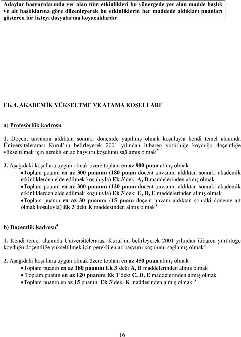 Doçent unvanını aldıktan sonraki dönemde yapılmış olmak koşuluyla kendi temel alanında Üniversitelerarası Kurul un belirleyerek 2001 yılından itibaren yürürlüğe koyduğu doçentliğe yükseltilmek için