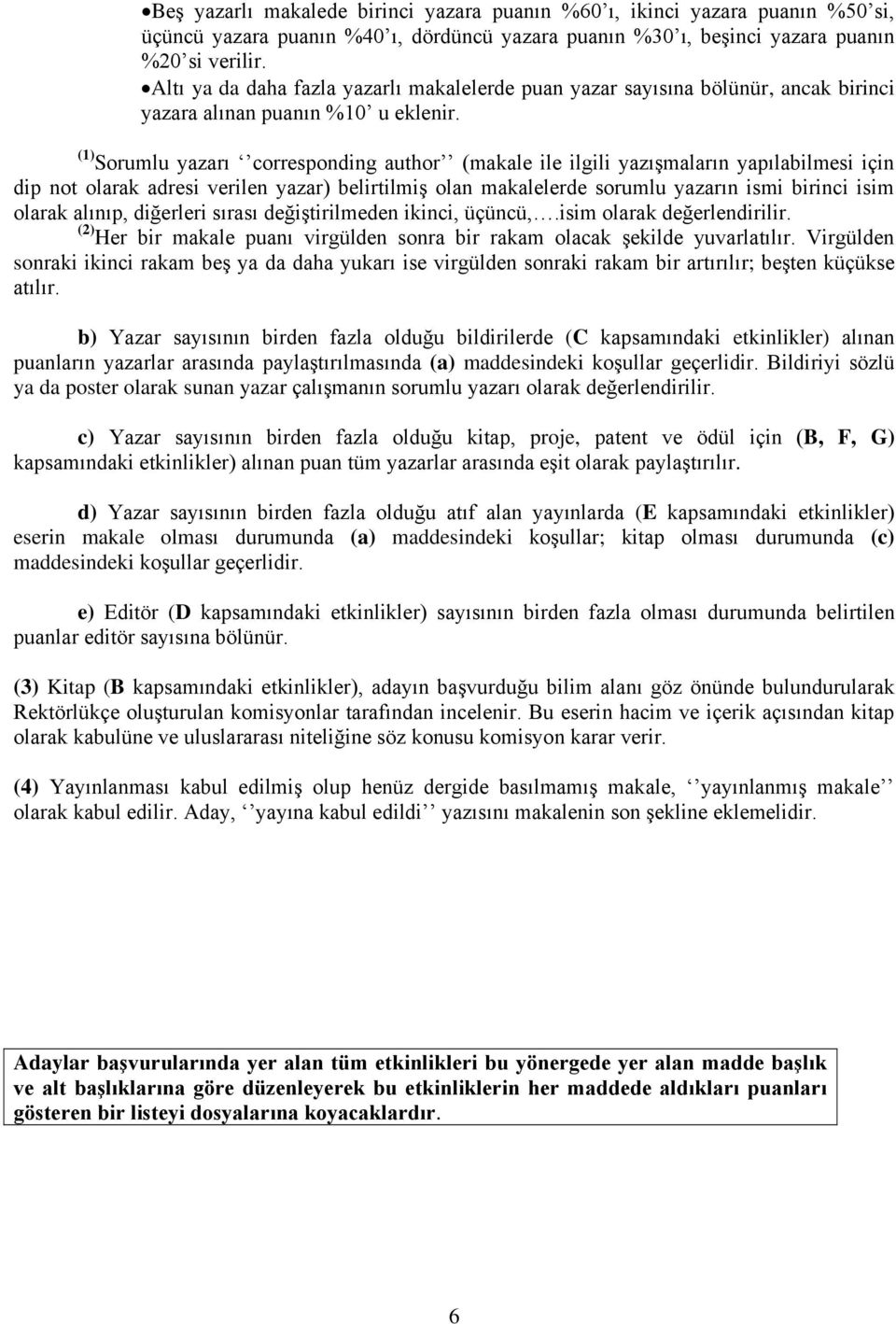 (1) Sorumlu yazarı corresponding author (makale ile ilgili yazışmaların yapılabilmesi için dip not olarak adresi verilen yazar) belirtilmiş olan makalelerde sorumlu yazarın ismi birinci isim olarak