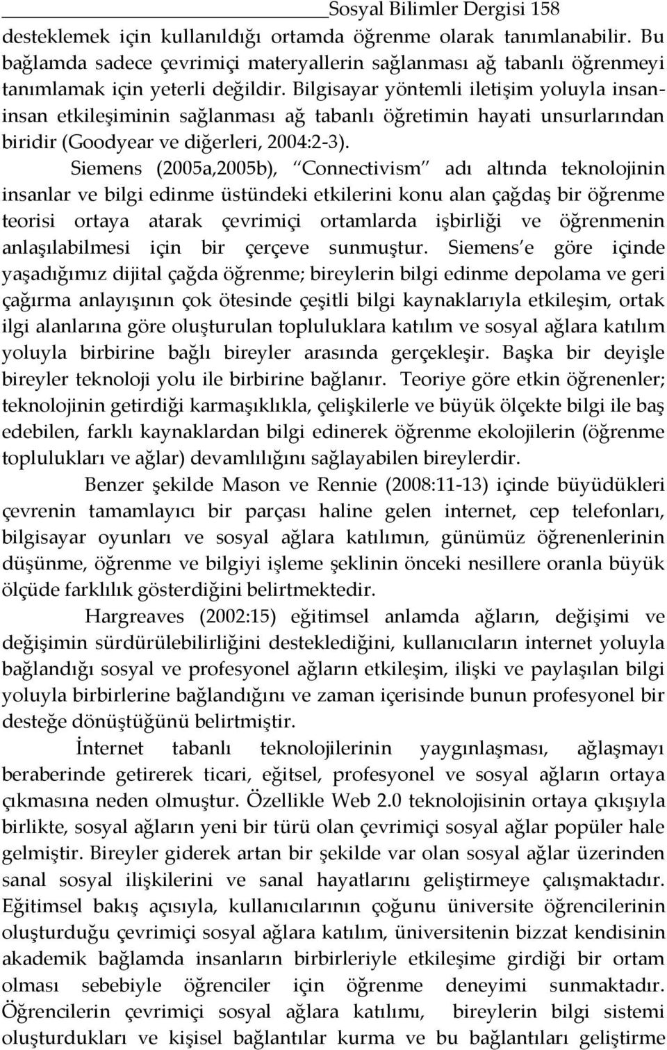 Bilgisayar yöntemli iletişim yoluyla insaninsan etkileşiminin sağlanması ağ tabanlı öğretimin hayati unsurlarından biridir (Goodyear ve diğerleri, 2004:2-3).