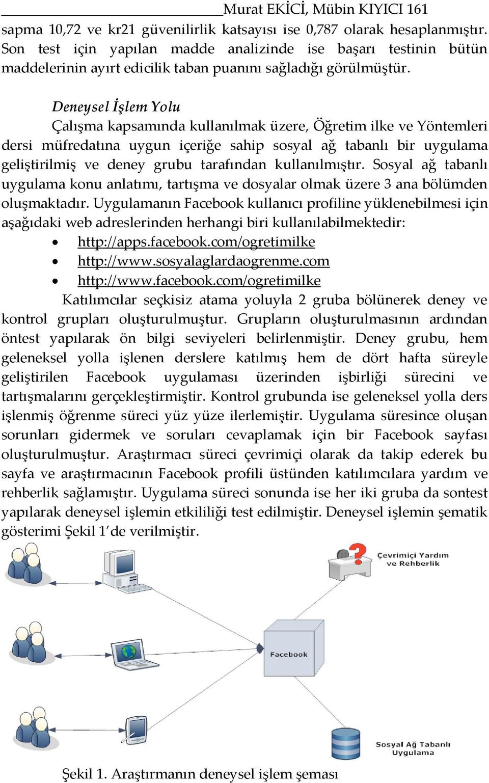 Deneysel İşlem Yolu Çalışma kapsamında kullanılmak üzere, Öğretim ilke ve Yöntemleri dersi müfredatına uygun içeriğe sahip sosyal ağ tabanlı bir uygulama geliştirilmiş ve deney grubu tarafından