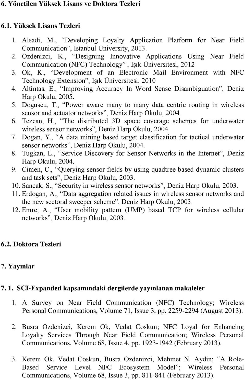 , Development of an Electronic Mail Environment with NFC Technology Extension, Işık Üniversitesi, 2010 4. Altintas, E., Improving Accuracy In Word Sense Disambiguation, Deniz Harp Okulu, 2005. 5.