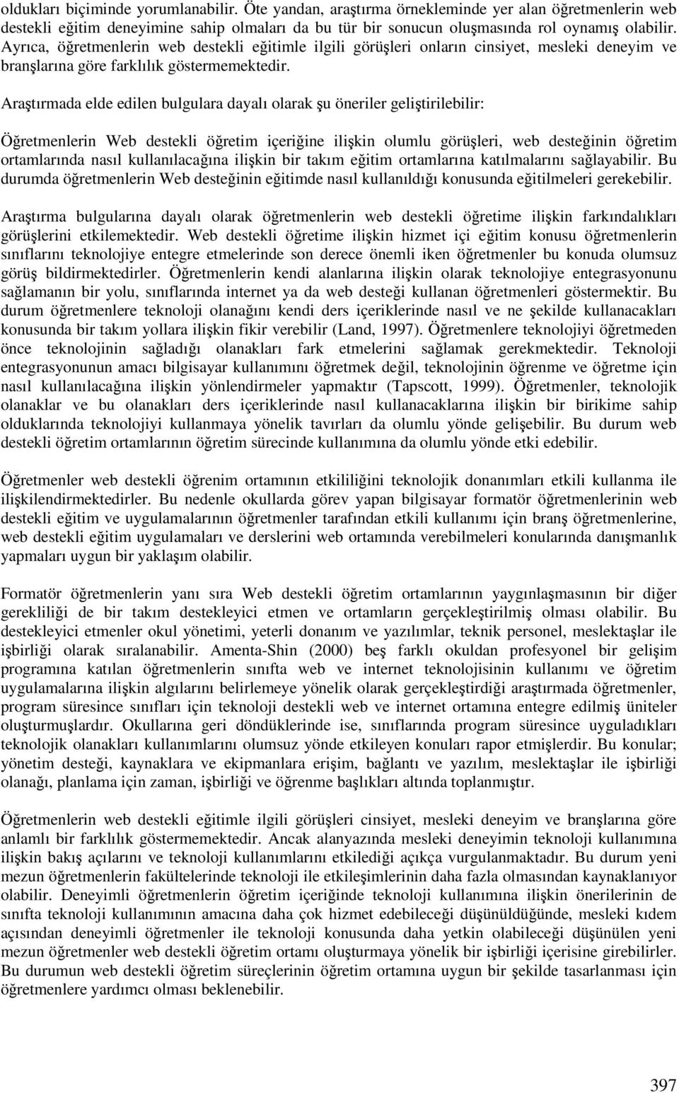 Aratırmada elde edilen bulgulara dayalı olarak u öneriler gelitirilebilir: Öretmenlerin Web destekli öretim içeriine ilikin olumlu görüleri, web desteinin öretim ortamlarında nasıl kullanılacaına