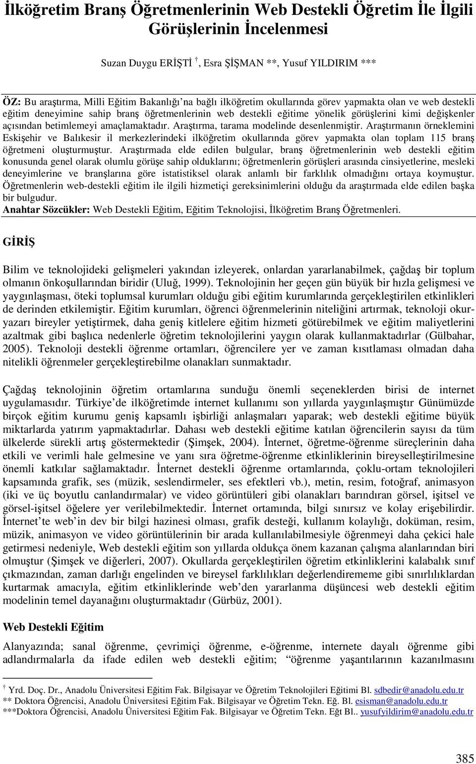 Aratırma, tarama modelinde desenlenmitir. Aratırmanın örneklemini Eskiehir ve Balıkesir il merkezlerindeki ilköretim okullarında görev yapmakta olan toplam 115 bran öretmeni oluturmutur.