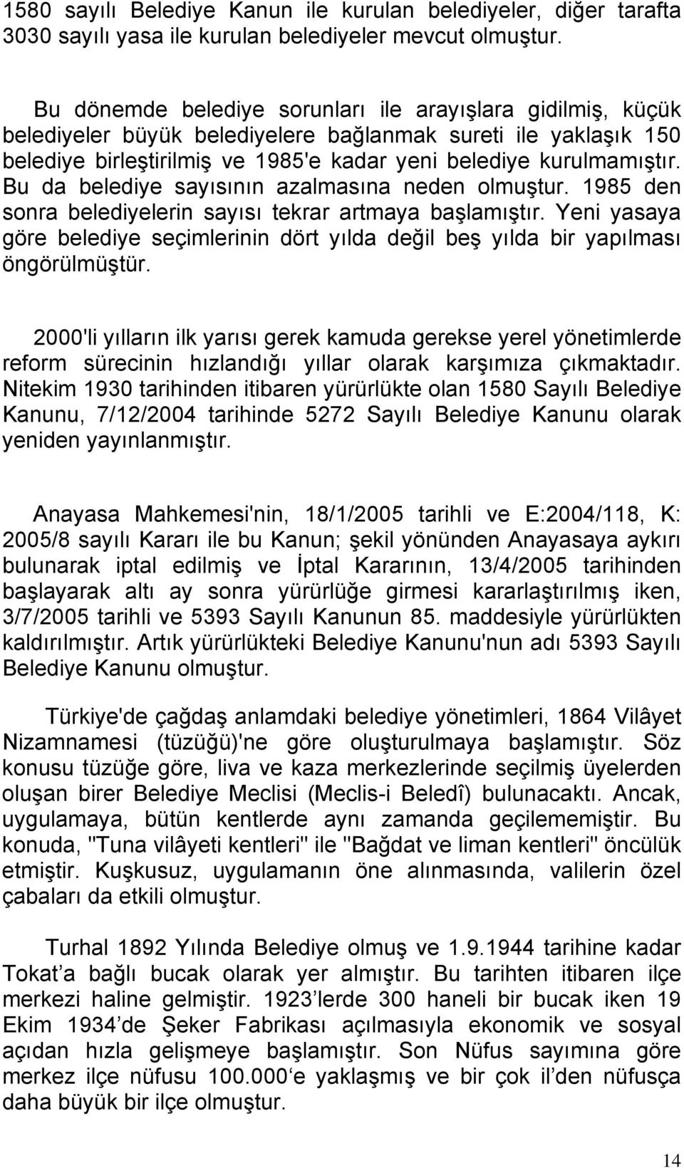 Bu da belediye sayısının azalmasına neden olmuştur. 1985 den sonra belediyelerin sayısı tekrar artmaya başlamıştır.