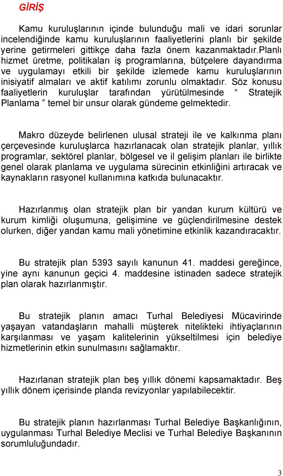 Söz konusu faaliyetlerin kuruluşlar tarafından yürütülmesinde Stratejik Planlama temel bir unsur olarak gündeme gelmektedir.