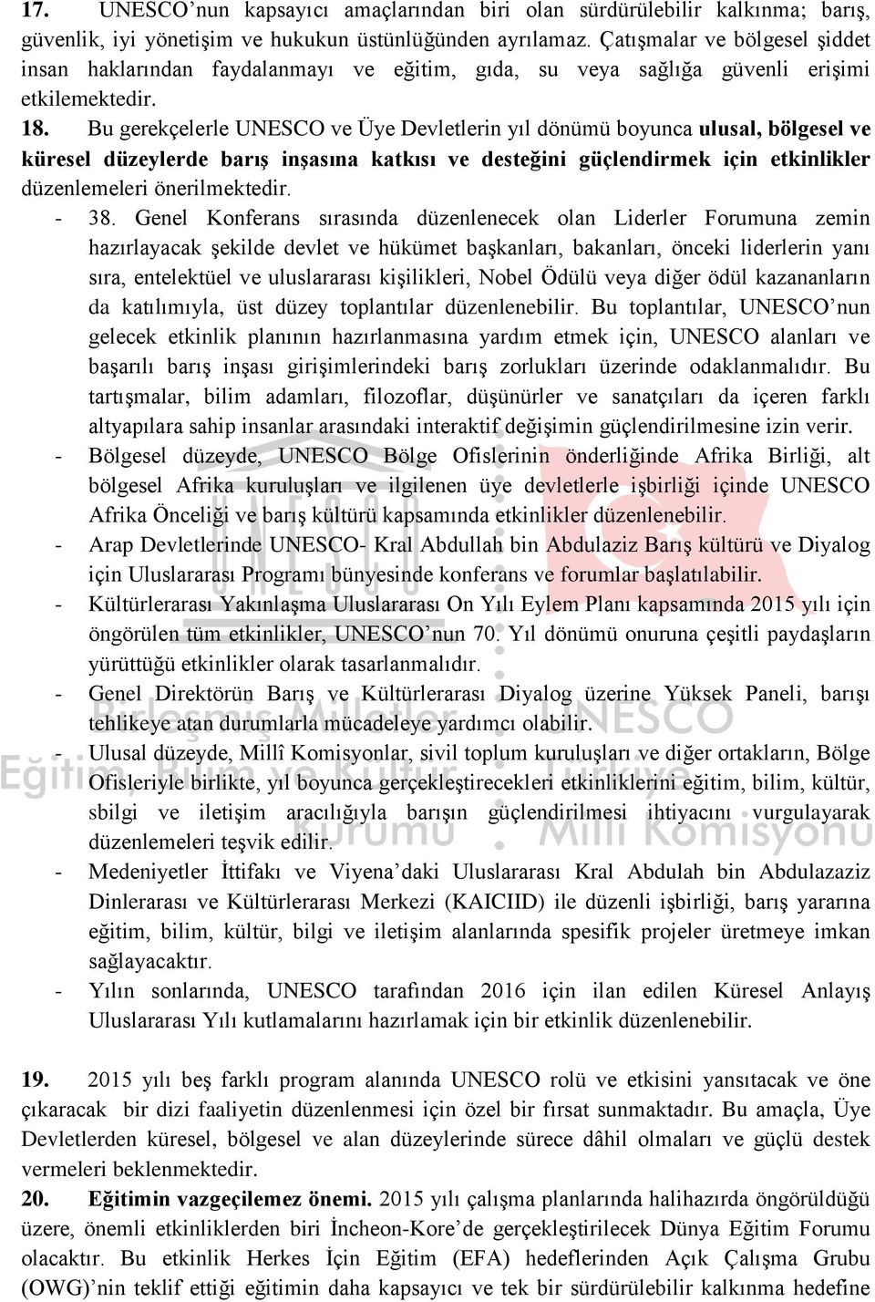 Bu gerekçelerle UNESCO ve Üye Devletlerin yıl dönümü boyunca ulusal, bölgesel ve küresel düzeylerde barış inşasına katkısı ve desteğini güçlendirmek için etkinlikler düzenlemeleri önerilmektedir.