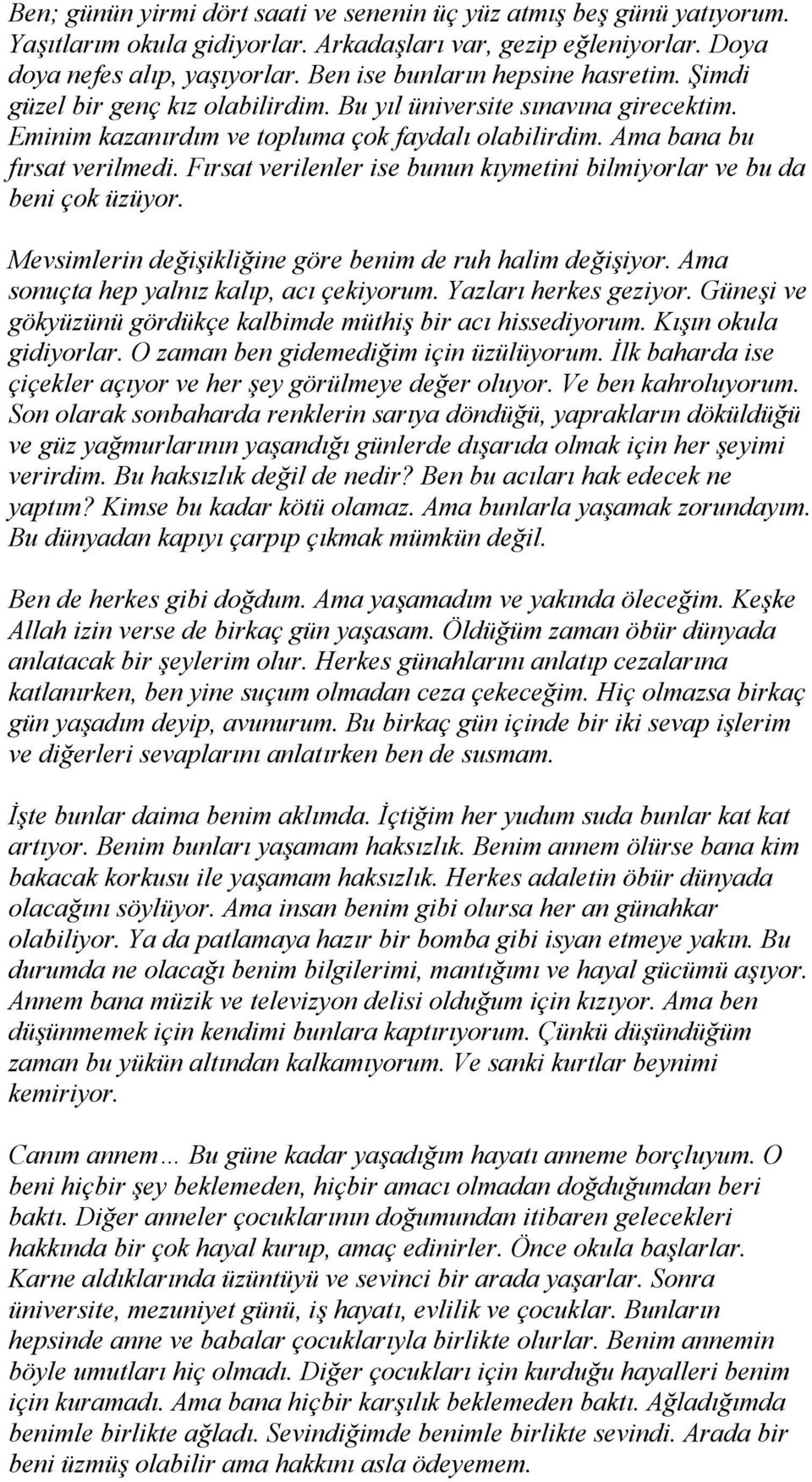 Fırsat verilenler ise bunun kıymetini bilmiyorlar ve bu da beni çok üzüyor. Mevsimlerin değişikliğine göre benim de ruh halim değişiyor. Ama sonuçta hep yalnız kalıp, acı çekiyorum.