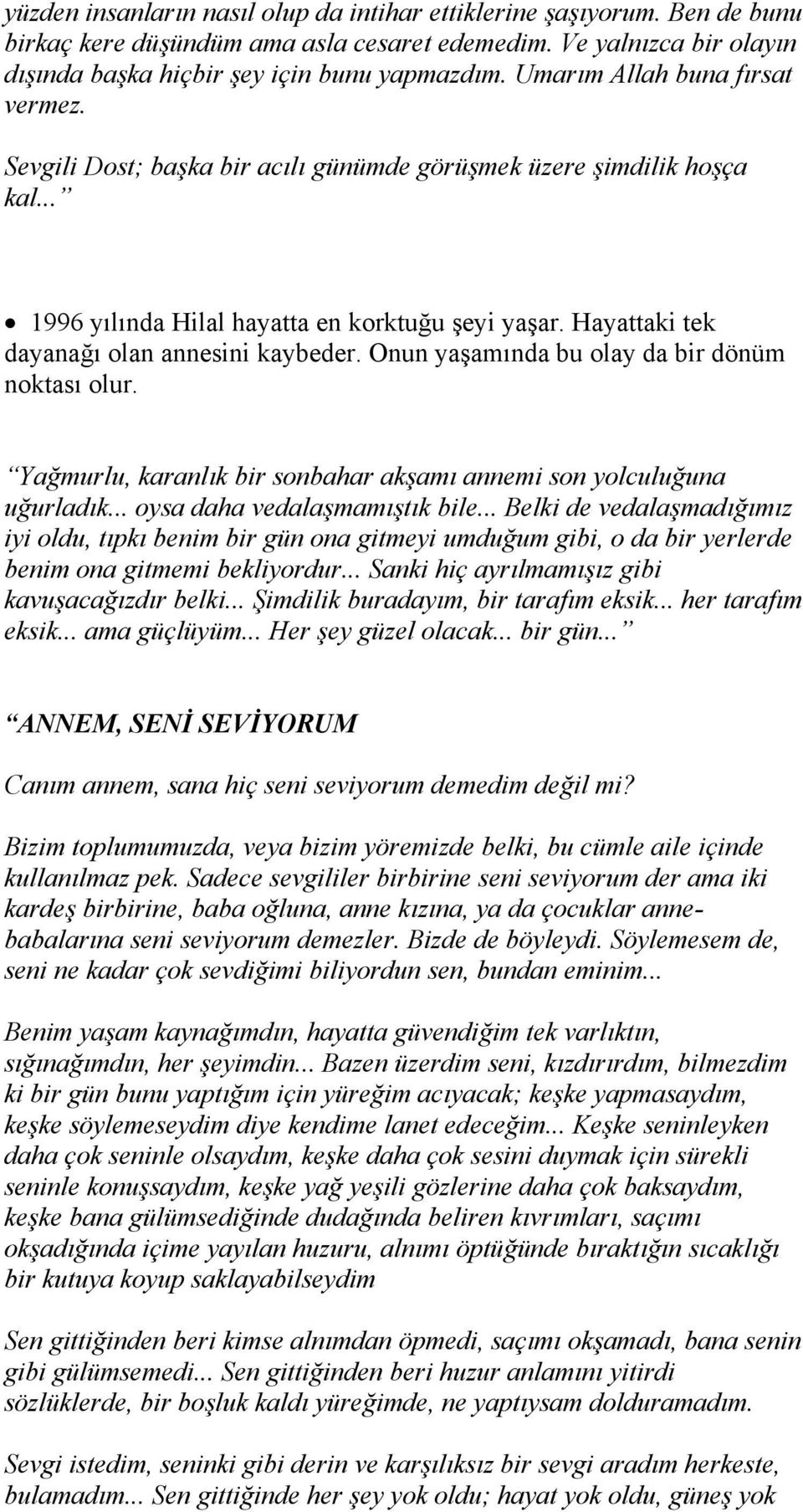 Hayattaki tek dayanağı olan annesini kaybeder. Onun yaşamında bu olay da bir dönüm noktası olur. Yağmurlu, karanlık bir sonbahar akşamı annemi son yolculuğuna uğurladık.