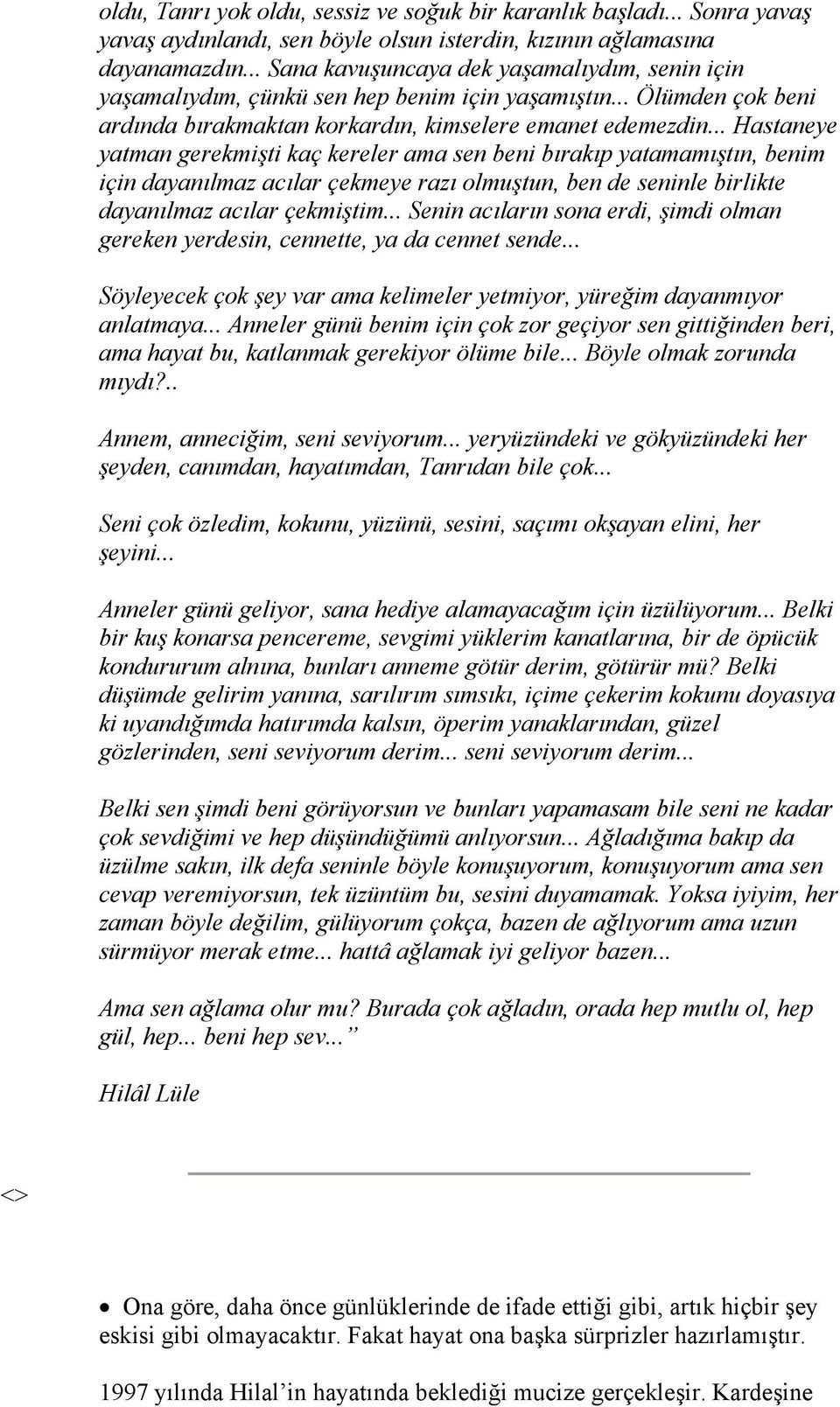 .. Hastaneye yatman gerekmişti kaç kereler ama sen beni bırakıp yatamamıştın, benim için dayanılmaz acılar çekmeye razı olmuştun, ben de seninle birlikte dayanılmaz acılar çekmiştim.